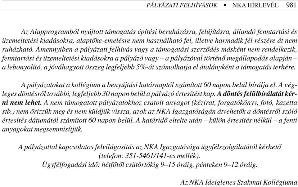 Amennyiben a pályázati felhívás vagy a támogatási szerzõdés másként nem rendelkezik, fenntartási és üzemeltetési kiadásokra a pályázó vagy a pályázóval történõ megállapodás alapján a lebonyolító, a