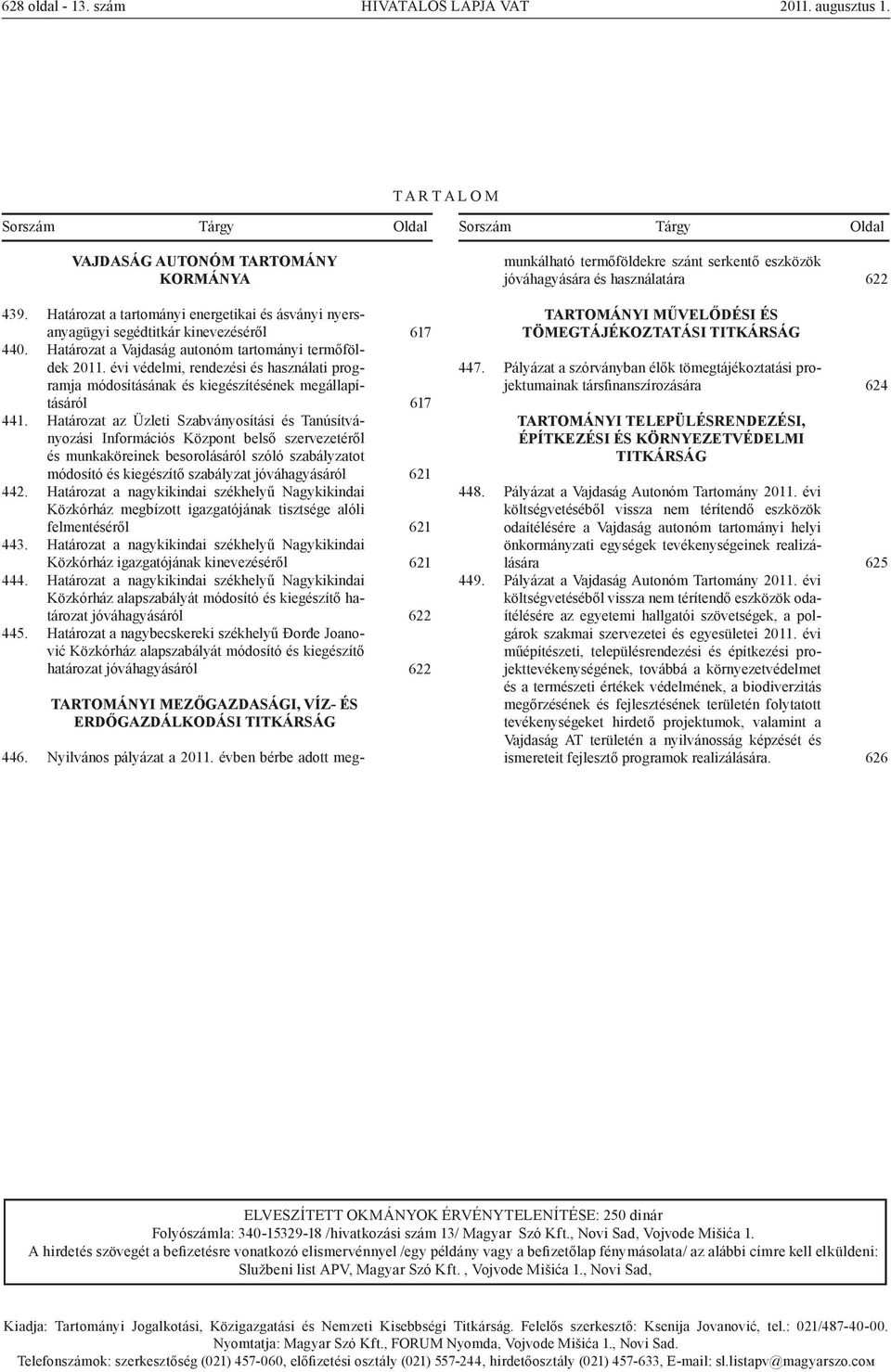 Határozat a tartományi energetikai és ásványi nyersanyagügyi segédtitkár kinevezéséről 440. Határozat a Vajdaság autonóm tartományi termőföldek 2011.