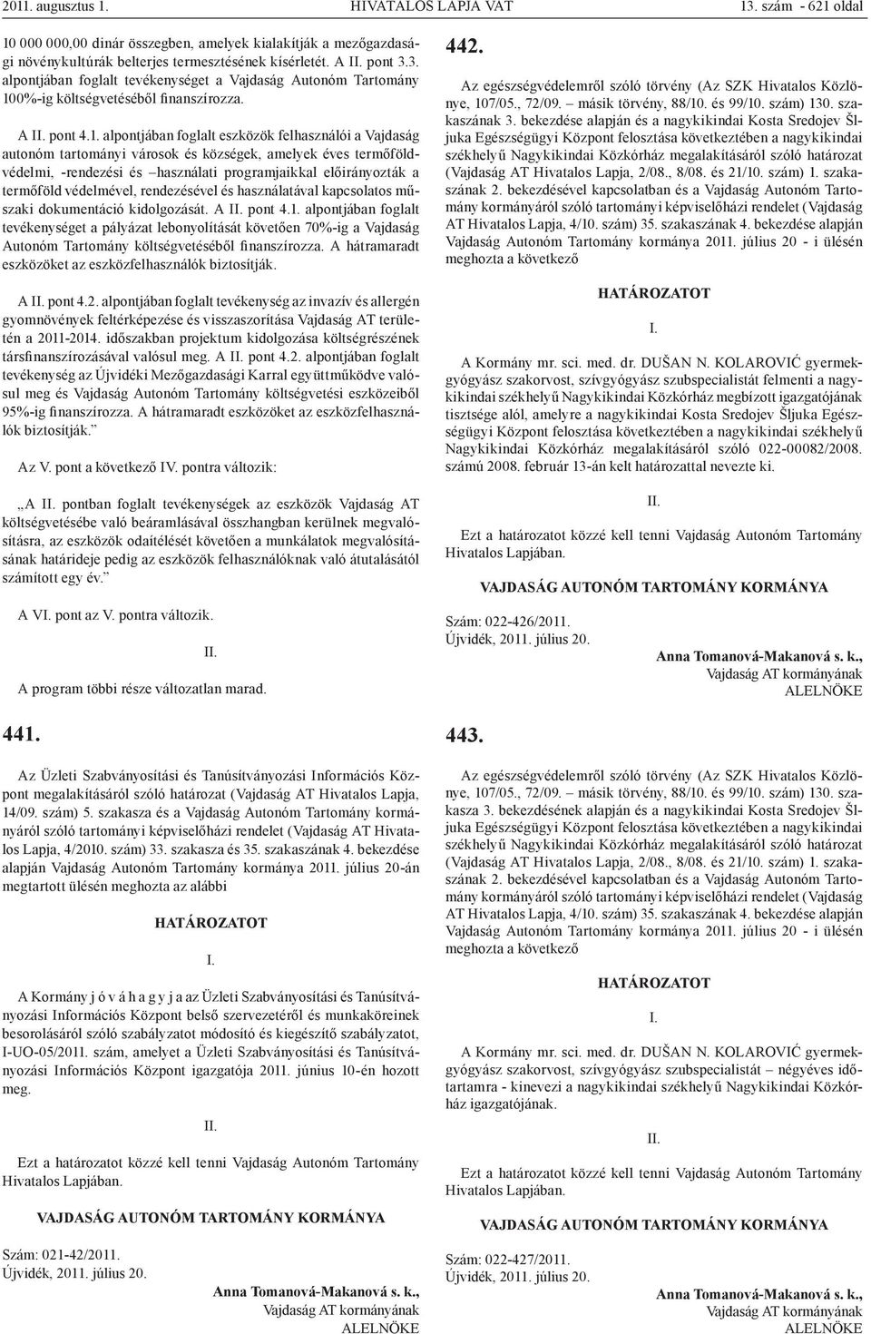 alpontjában foglalt eszközök felhasználói a Vajdaság autonóm tartományi városok és községek, amelyek éves termőföldvédelmi, -rendezési és használati programjaikkal előirányozták a termőföld