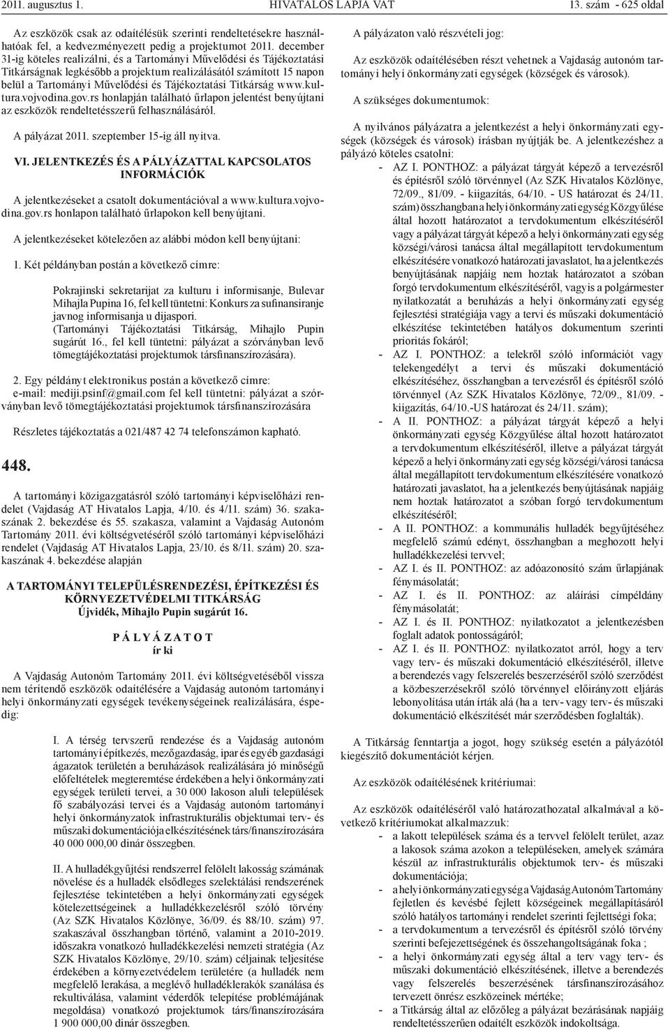 Titkárság www.kultura.vojvodina.gov.rs honlapján található űrlapon jelentést benyújtani az eszközök rendeltetésszerű felhasználásáról. A pályázat 2011. szeptember 15-ig áll nyitva.