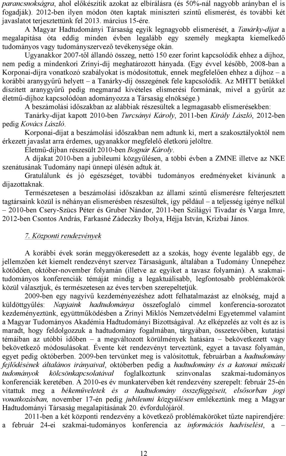 A Magyar Hadtudományi Társaság egyik legnagyobb elismerését, a Tanárky-díjat a megalapítása óta eddig minden évben legalább egy személy megkapta kiemelkedő tudományos vagy tudományszervező