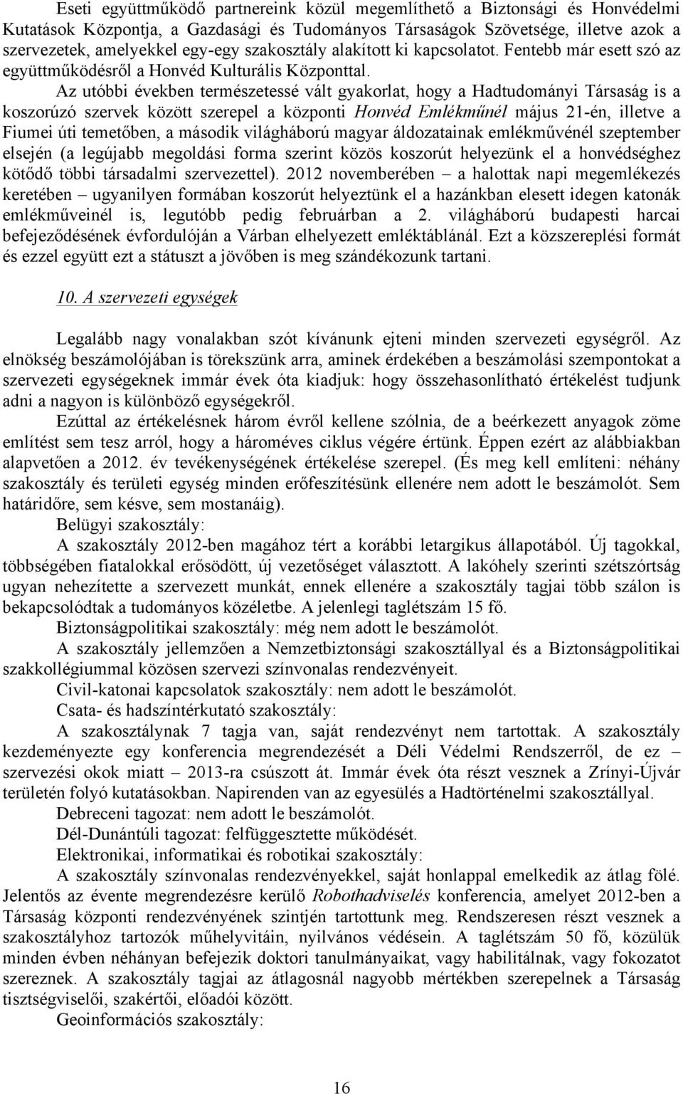 Az utóbbi években természetessé vált gyakorlat, hogy a Hadtudományi Társaság is a koszorúzó szervek között szerepel a központi Honvéd Emlékműnél május 21-én, illetve a Fiumei úti temetőben, a második