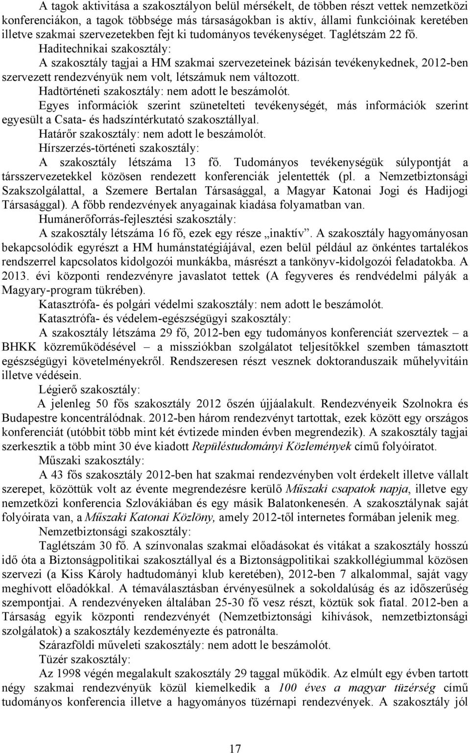 Haditechnikai szakosztály: A szakosztály tagjai a HM szakmai szervezeteinek bázisán tevékenykednek, 2012-ben szervezett rendezvényük nem volt, létszámuk nem változott.