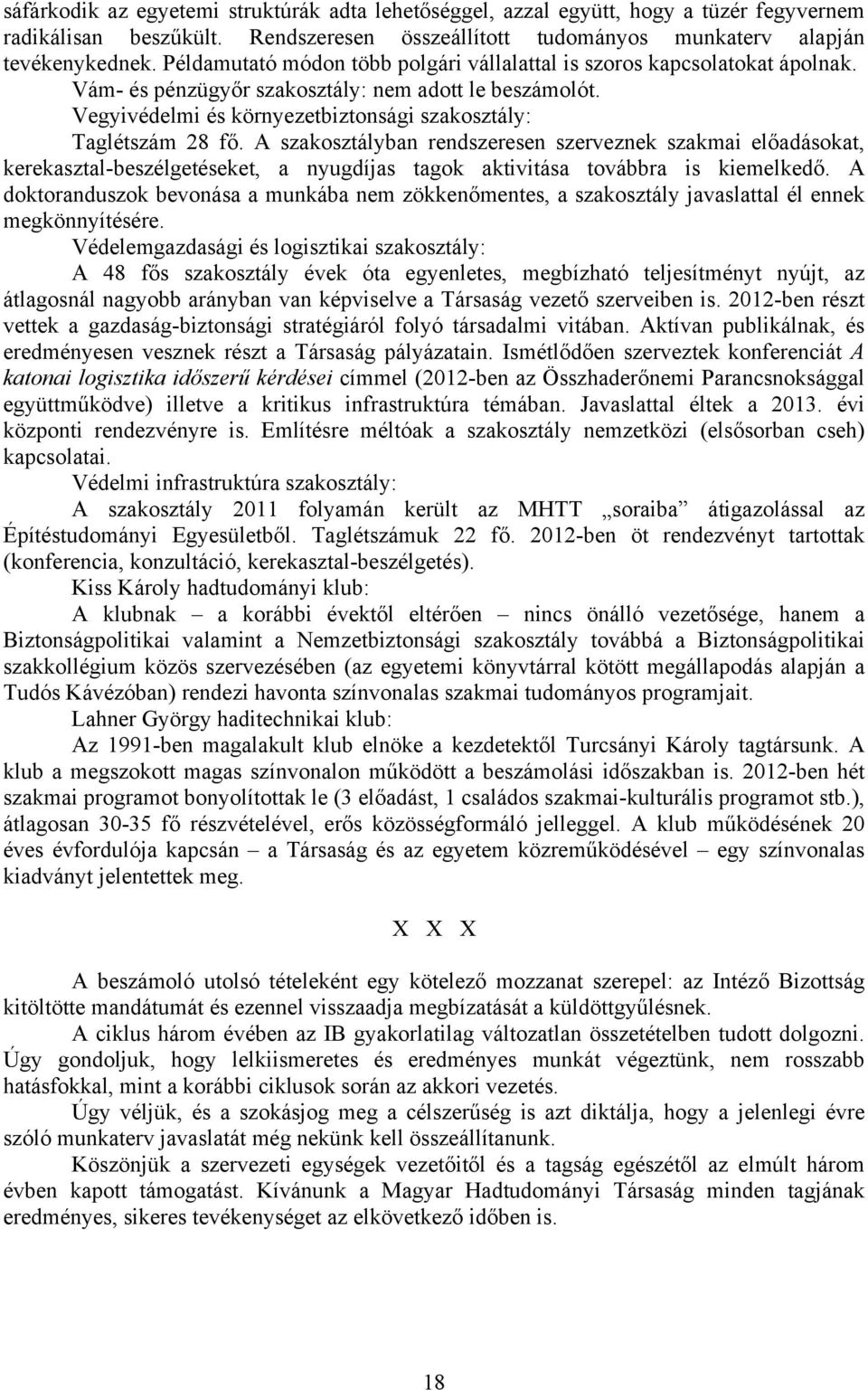 A szakosztályban rendszeresen szerveznek szakmai előadásokat, kerekasztal-beszélgetéseket, a nyugdíjas tagok aktivitása továbbra is kiemelkedő.