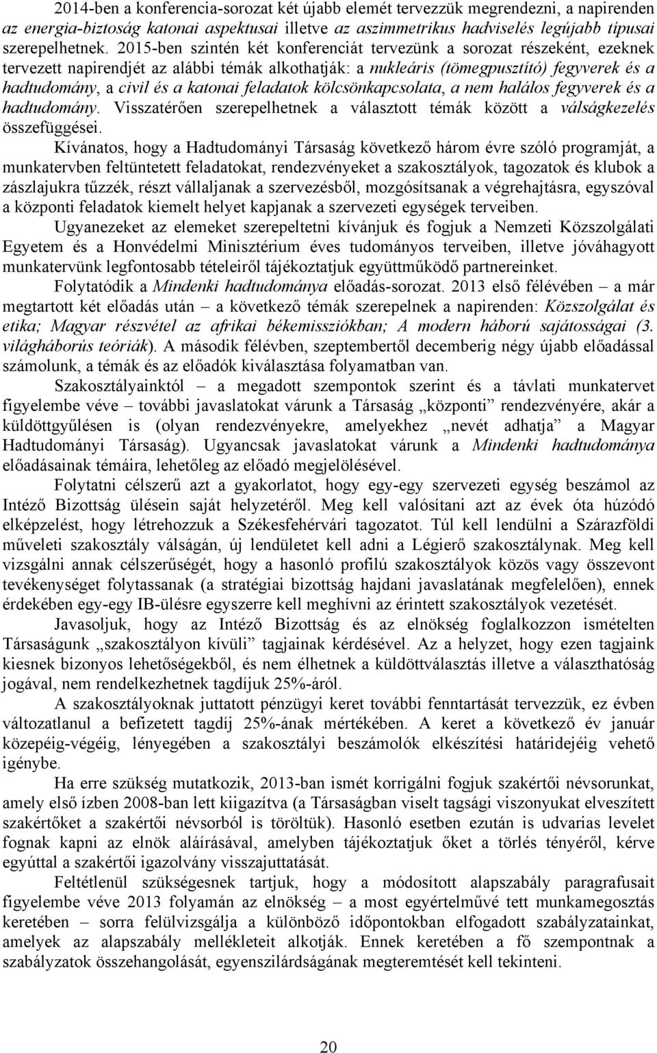 katonai feladatok kölcsönkapcsolata, a nem halálos fegyverek és a hadtudomány. Visszatérően szerepelhetnek a választott témák között a válságkezelés összefüggései.