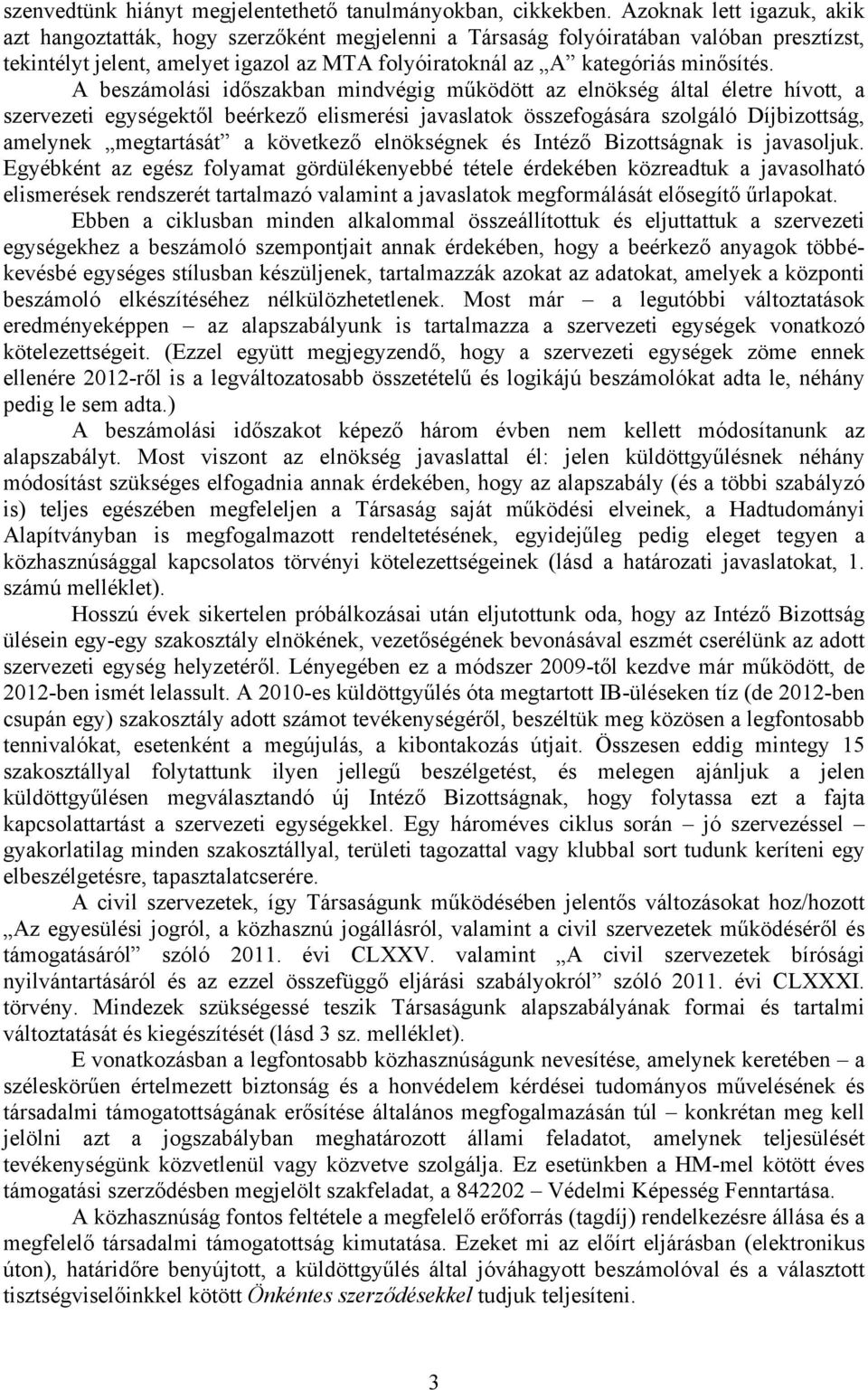 A beszámolási időszakban mindvégig működött az elnökség által életre hívott, a szervezeti egységektől beérkező elismerési javaslatok összefogására szolgáló Díjbizottság, amelynek megtartását a