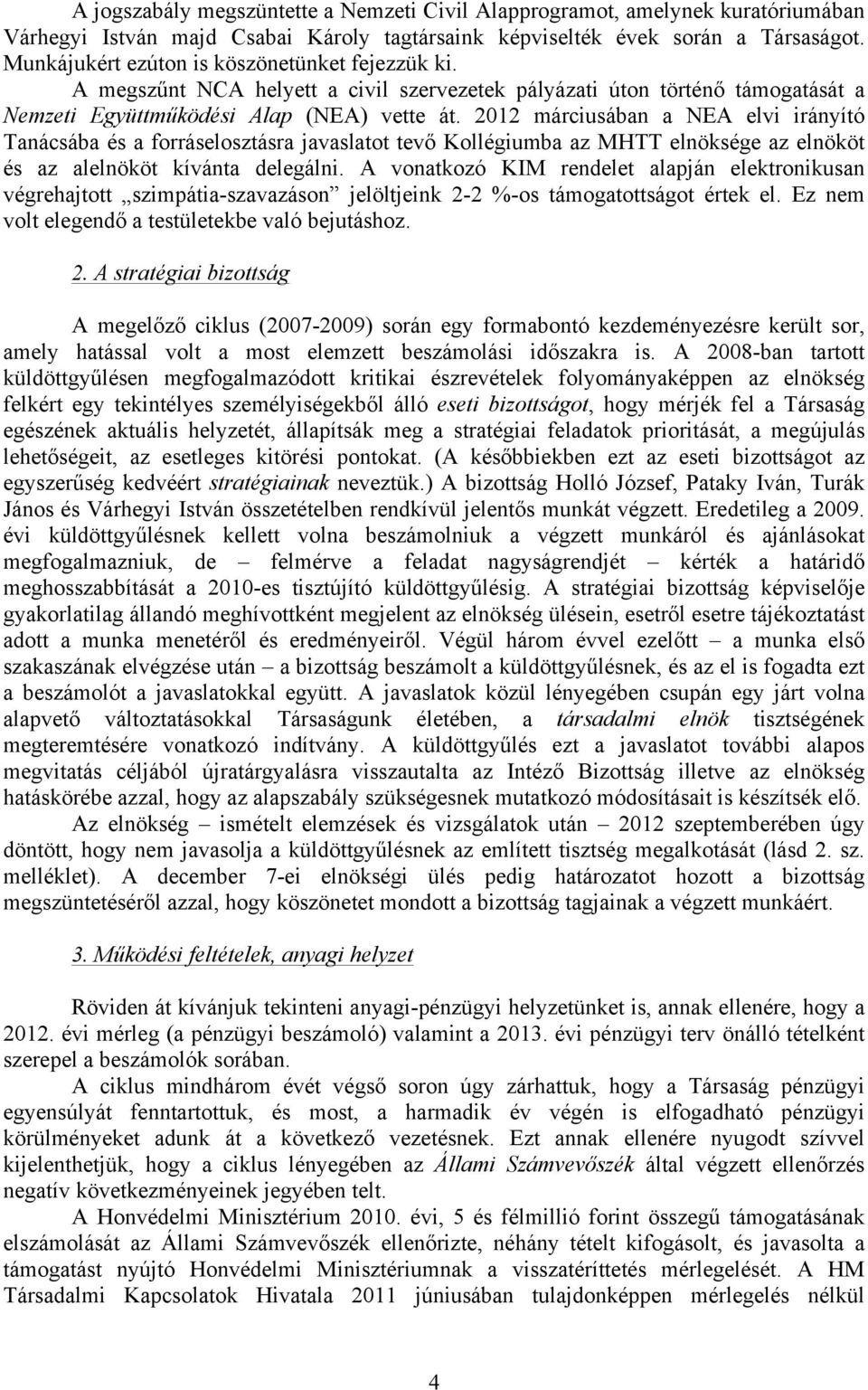 2012 márciusában a NEA elvi irányító Tanácsába és a forráselosztásra javaslatot tevő Kollégiumba az MHTT elnöksége az elnököt és az alelnököt kívánta delegálni.