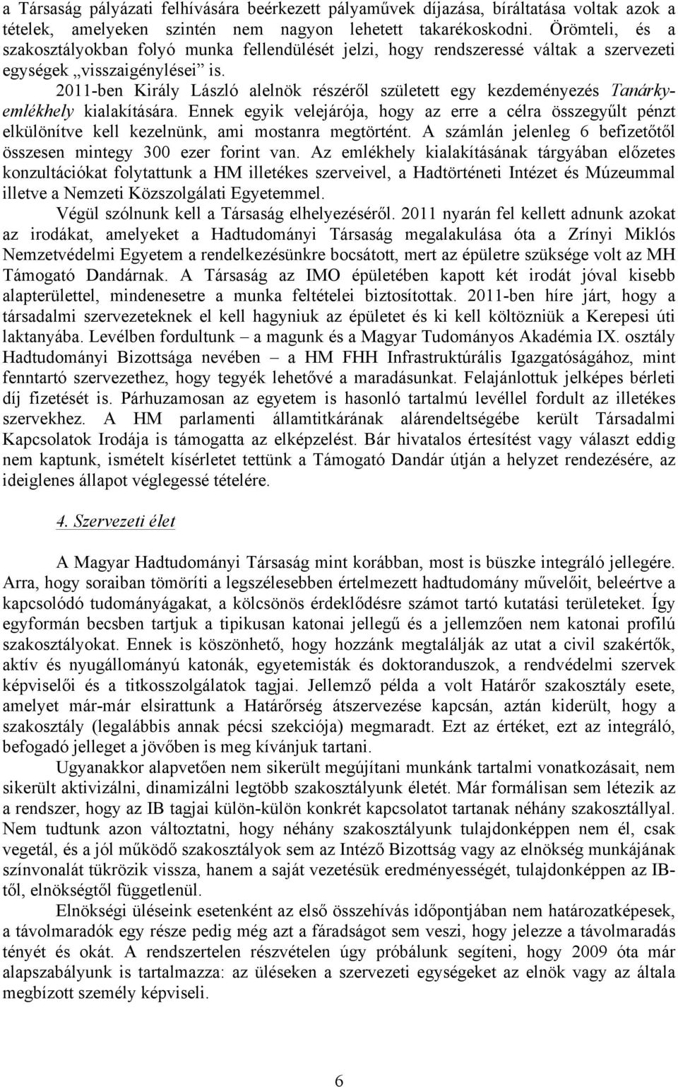 2011-ben Király László alelnök részéről született egy kezdeményezés Tanárkyemlékhely kialakítására.