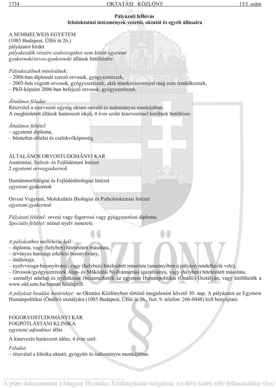 2005-ben végzett orvosok, gyógyszerészek, akik munkaviszonnyal még nem rendelkeznek, PhD-képzést 2006-ban befejezõ orvosok, gyógyszerészek.