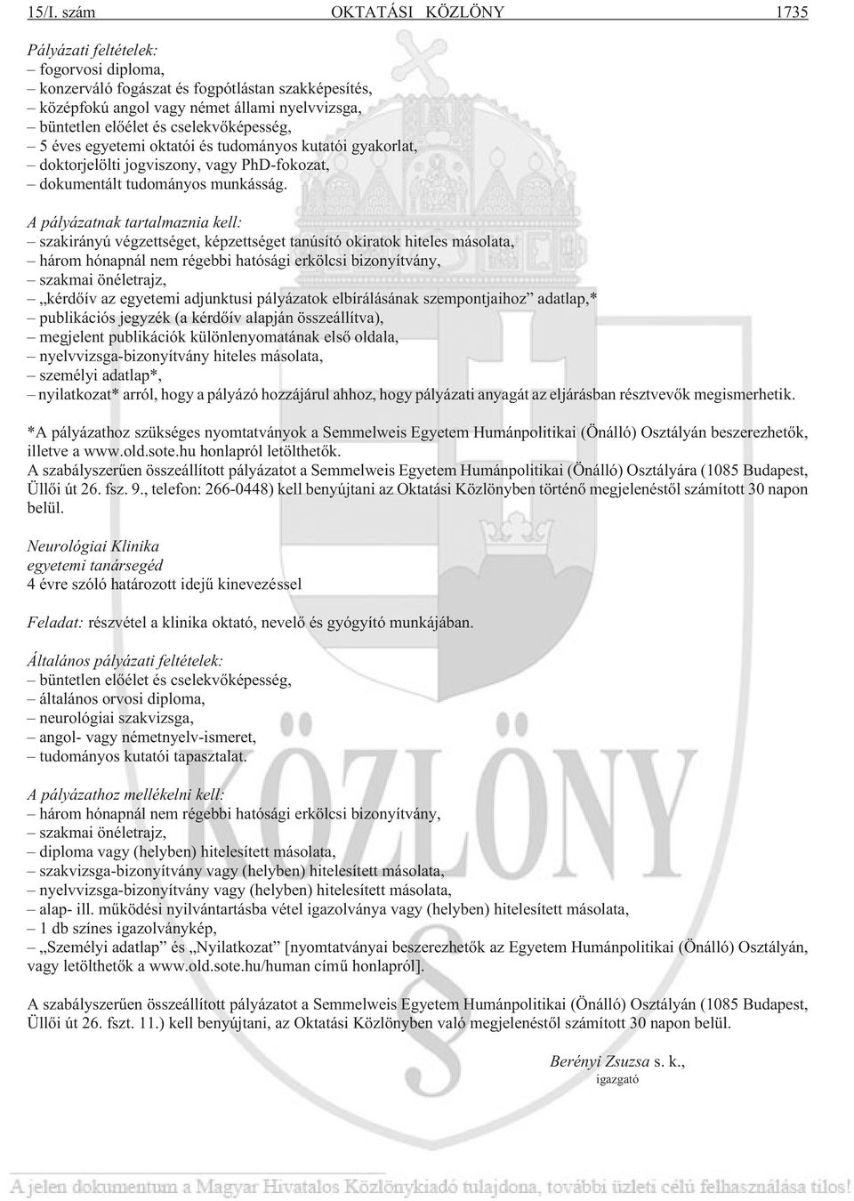 A pályázatnak tartalmaznia kell: szakirányú végzettséget, képzettséget tanúsító okiratok hiteles másolata, három hónapnál nem régebbi hatósági erkölcsi bizonyítvány, szakmai önéletrajz, kérdõív az