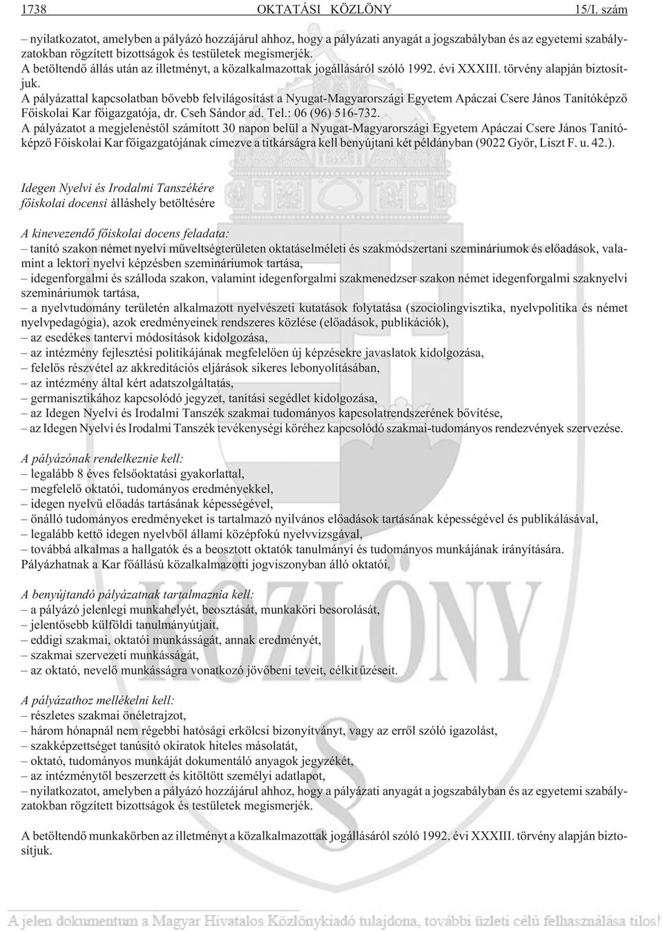 A betöltendõ állás után az illetményt, a közalkalmazottak jogállásáról szóló 1992. évi XXXIII. törvény alapján biztosítjuk.