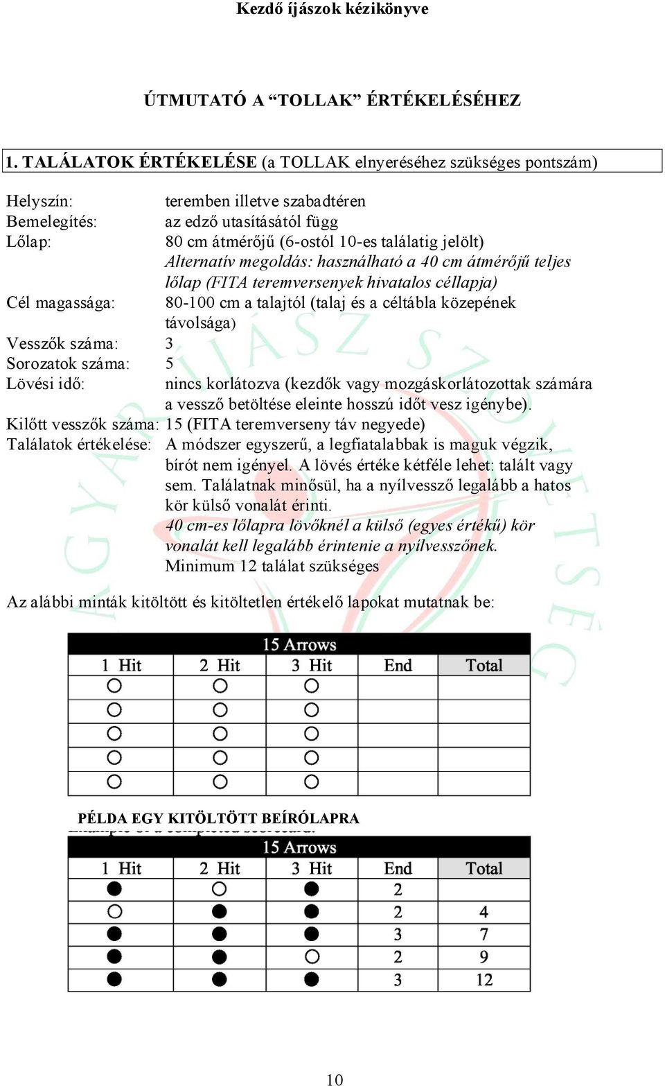 Alternatív megoldás: használható a 40 cm átmérőjű teljes lőlap (FITA teremversenyek hivatalos céllapja) Cél magassága: 80-100 cm a talajtól (talaj és a céltábla közepének távolsága) Vesszők száma: 3