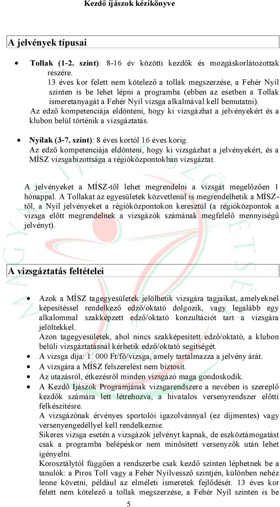 Az edző kompetenciája eldönteni, hogy ki vizsgázhat a jelvényekért és a klubon belül történik a vizsgáztatás. Nyilak (3-7. szint): 8 éves kortól 16 éves korig.