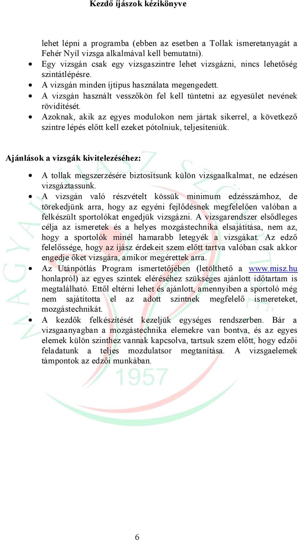 Azoknak, akik az egyes modulokon nem jártak sikerrel, a következő szintre lépés előtt kell ezeket pótolniuk, teljesíteniük.