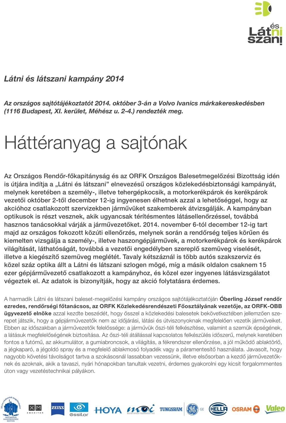 melynek keretében a személy-, illetve tehergépkocsik, a motorkerékpárok és kerékpárok vezetői október 2-től december 12-ig ingyenesen élhetnek azzal a lehetőséggel, hogy az akcióhoz csatlakozott