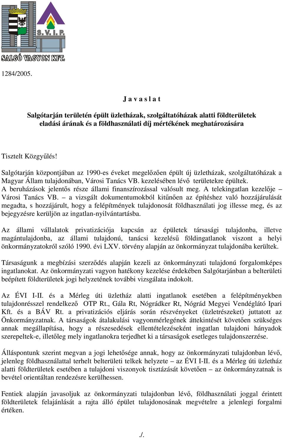 A beruházások jelentıs része állami finanszírozással valósult meg. A telekingatlan kezelıje Városi Tanács VB.