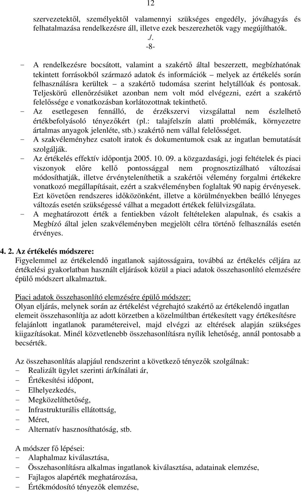 tudomása szerint helytállóak és pontosak. Teljeskörő ellenırzésüket azonban nem volt mód elvégezni, ezért a szakértı felelıssége e vonatkozásban korlátozottnak tekinthetı.
