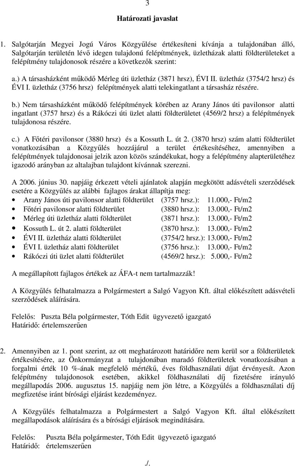 tulajdonosok részére a következık szerint: a.) A társasházként mőködı Mérleg úti üzletház (3871 hrsz), ÉVI II. üzletház (3754/2 hrsz) és ÉVI I.