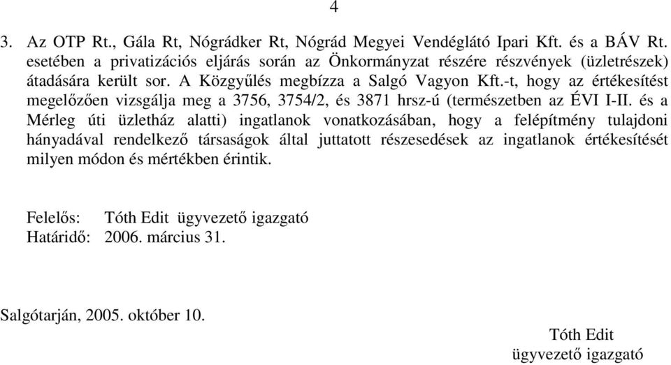-t, hogy az értékesítést megelızıen vizsgálja meg a 3756, 3754/2, és 3871 hrsz-ú (természetben az ÉVI I-II.