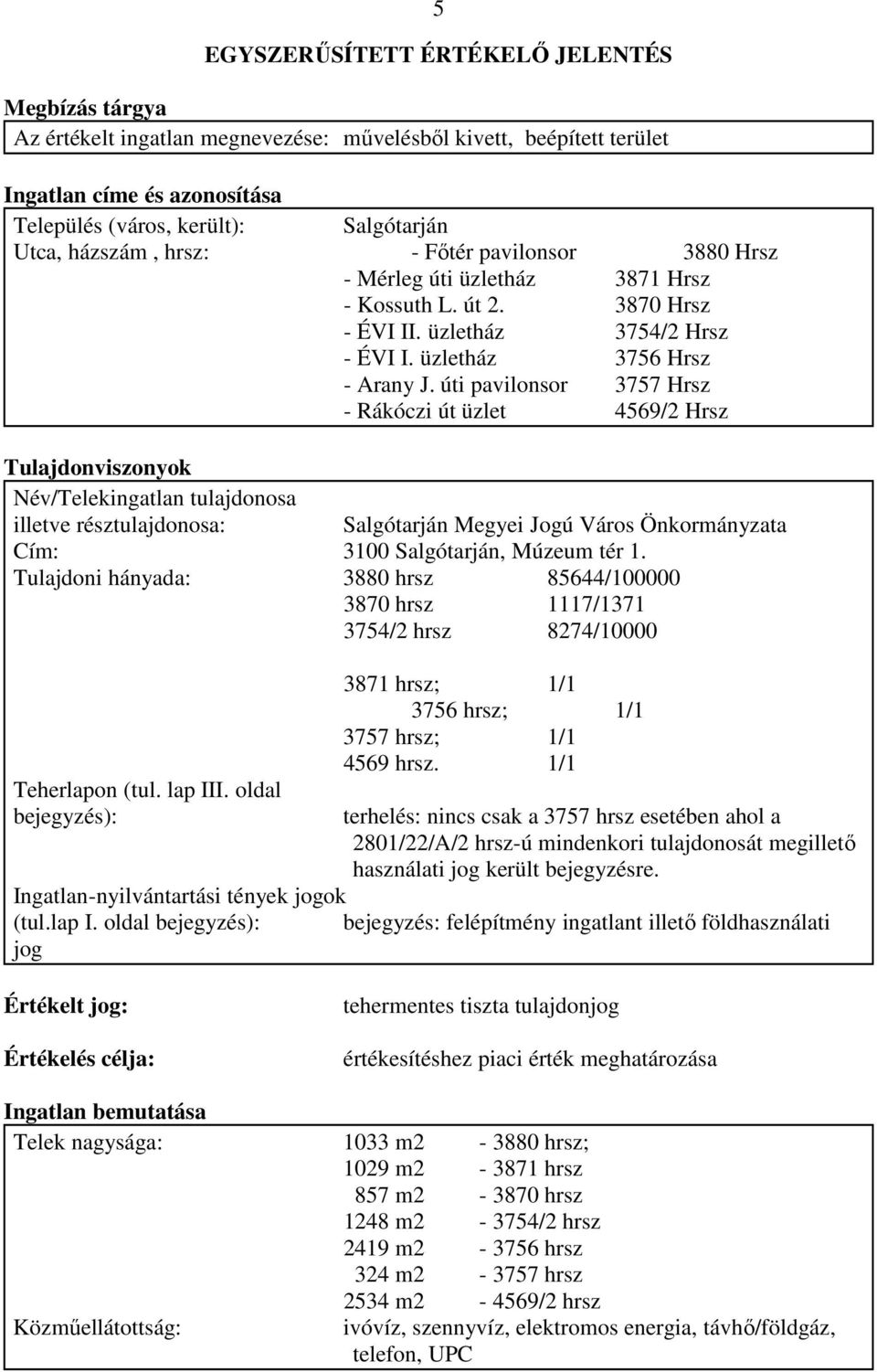 úti pavilonsor 3757 Hrsz - Rákóczi út üzlet 4569/2 Hrsz Tulajdonviszonyok Név/Telekingatlan tulajdonosa illetve résztulajdonosa: Salgótarján Megyei Jogú Város Önkormányzata Cím: 3100 Salgótarján,