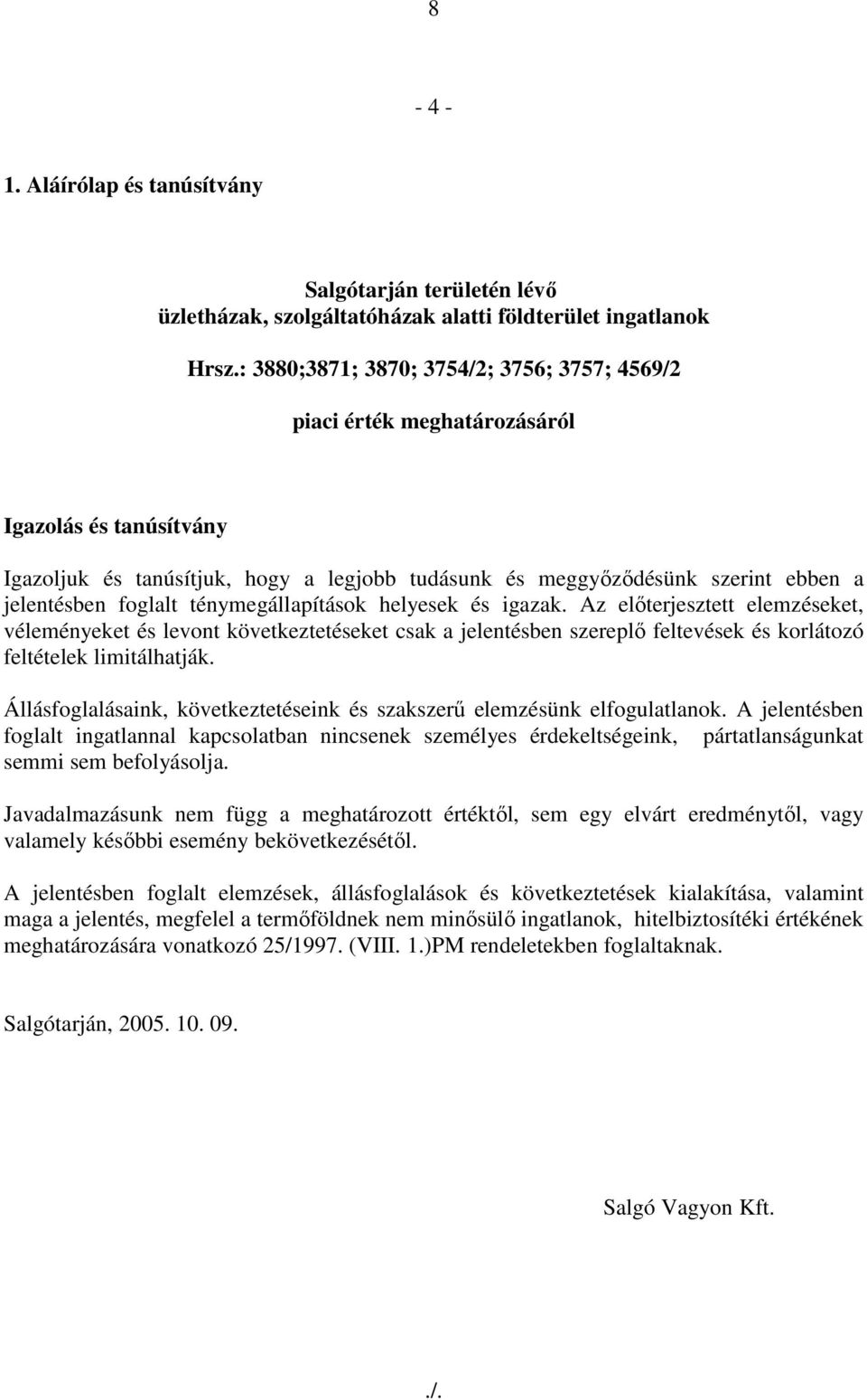 foglalt ténymegállapítások helyesek és igazak. Az elıterjesztett elemzéseket, véleményeket és levont következtetéseket csak a jelentésben szereplı feltevések és korlátozó feltételek limitálhatják.