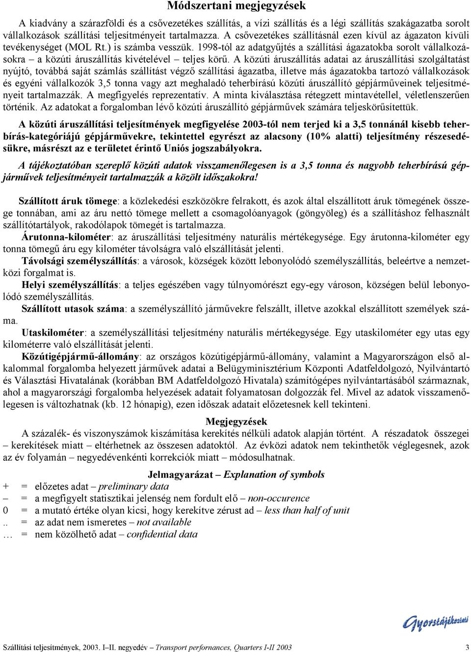 1998-tól az adatgyűjtés a szállítási ágazatokba sorolt vállalkozásokra a közúti áruszállítás kivételével teljes körű.