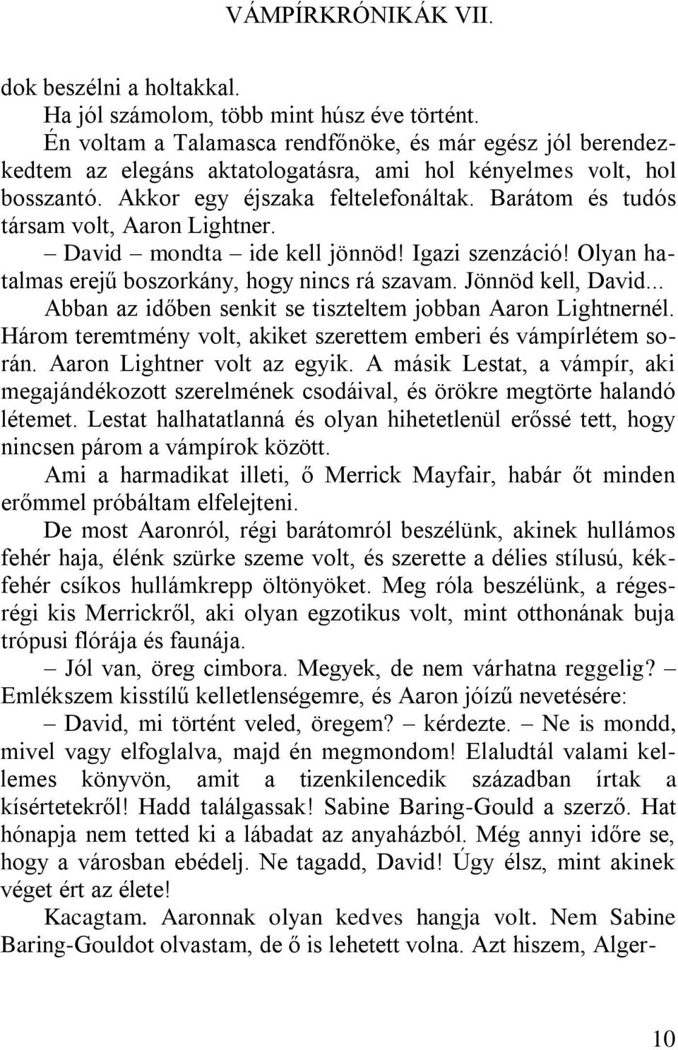 Barátom és tudós társam volt, Aaron Lightner. David mondta ide kell jönnöd! Igazi szenzáció! Olyan hatalmas erejű boszorkány, hogy nincs rá szavam. Jönnöd kell, David.