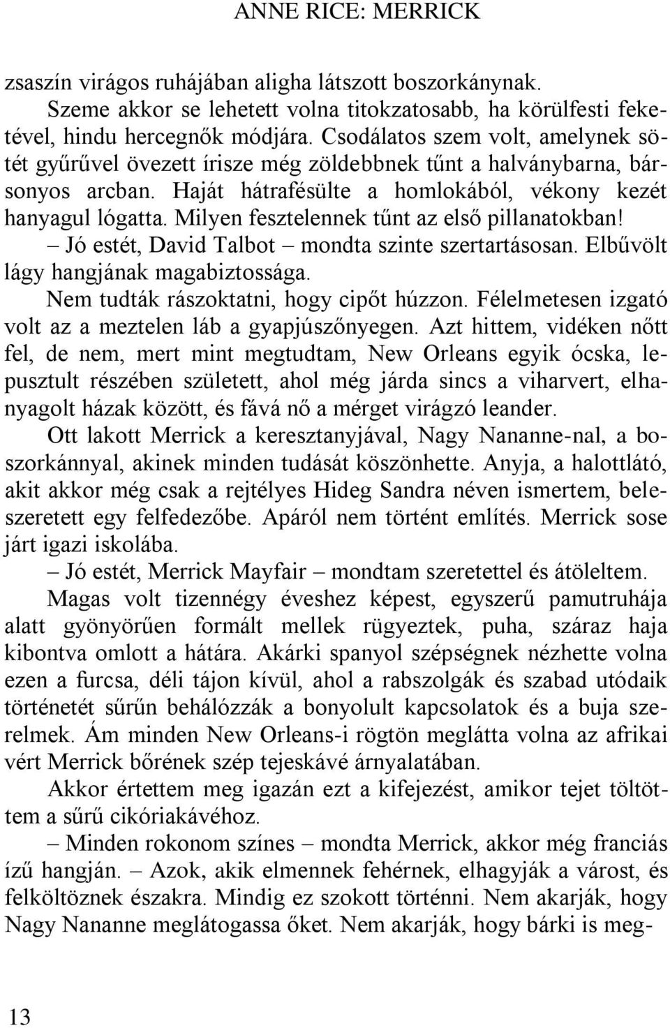 Milyen fesztelennek tűnt az első pillanatokban! Jó estét, David Talbot mondta szinte szertartásosan. Elbűvölt lágy hangjának magabiztossága. Nem tudták rászoktatni, hogy cipőt húzzon.