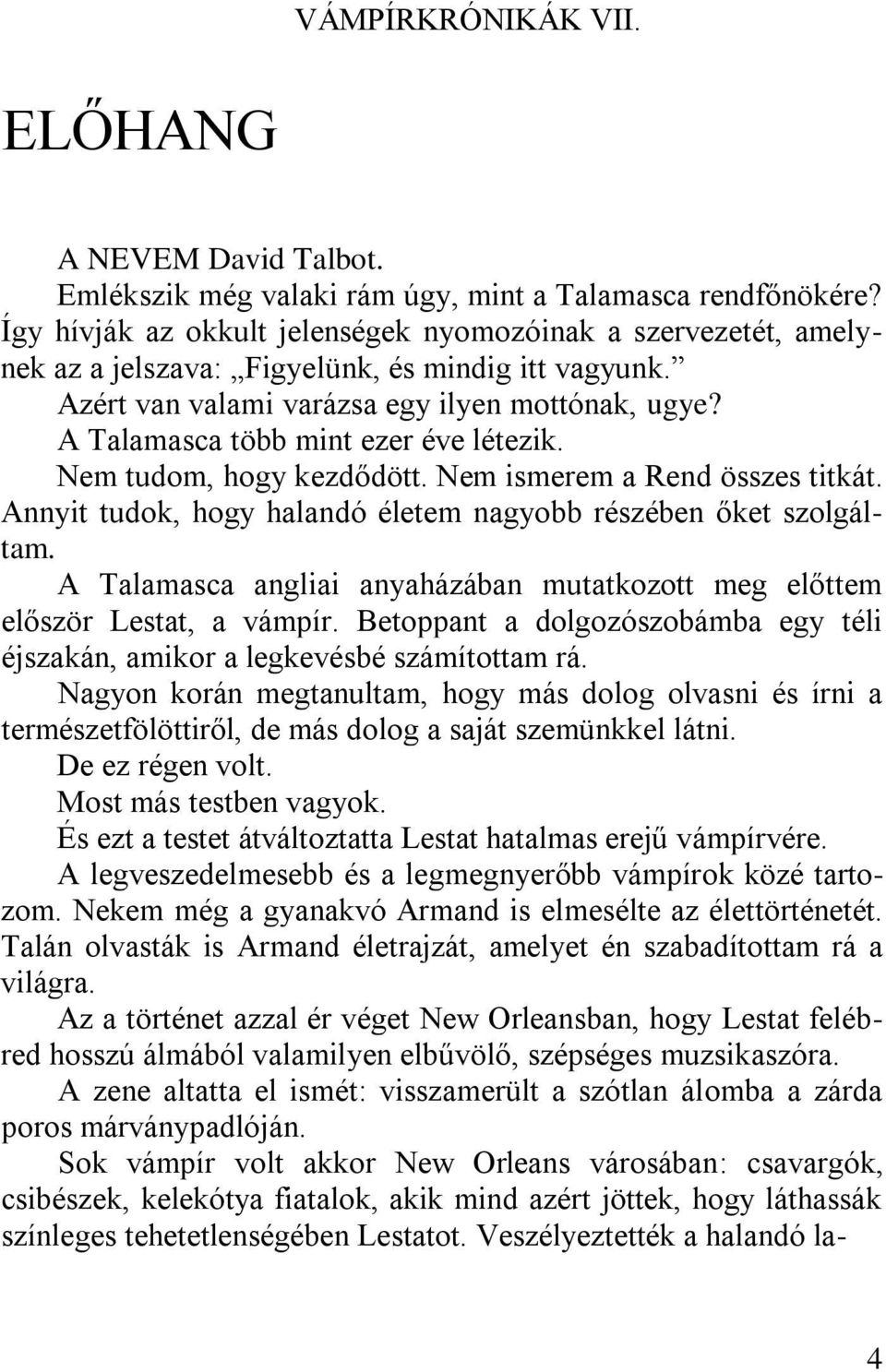 A Talamasca több mint ezer éve létezik. Nem tudom, hogy kezdődött. Nem ismerem a Rend összes titkát. Annyit tudok, hogy halandó életem nagyobb részében őket szolgáltam.