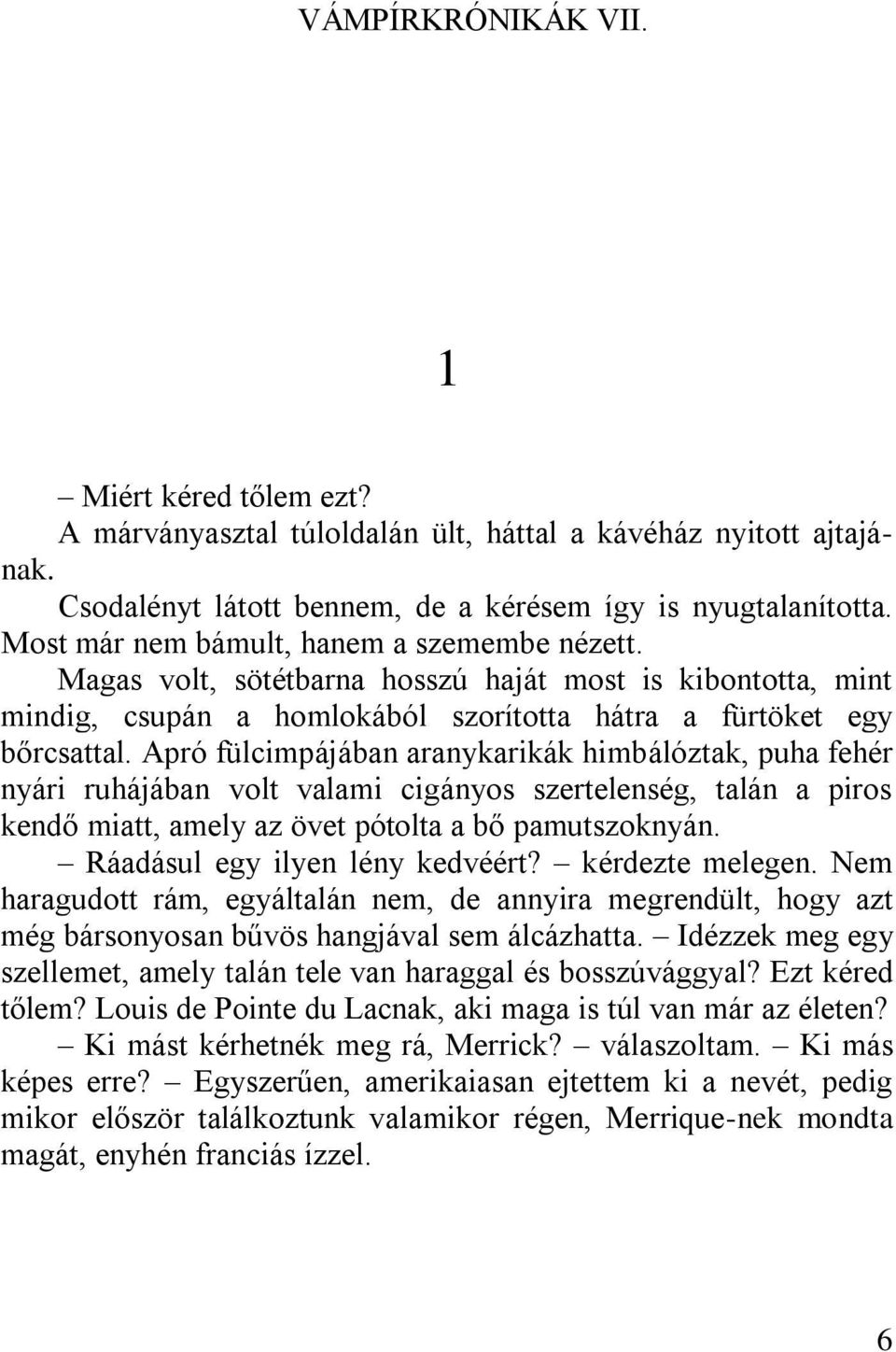 Apró fülcimpájában aranykarikák himbálóztak, puha fehér nyári ruhájában volt valami cigányos szertelenség, talán a piros kendő miatt, amely az övet pótolta a bő pamutszoknyán.