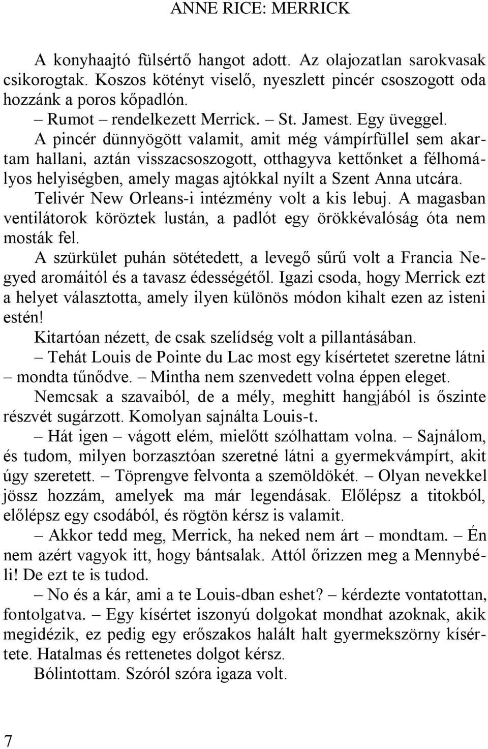 A pincér dünnyögött valamit, amit még vámpírfüllel sem akartam hallani, aztán visszacsoszogott, otthagyva kettőnket a félhomályos helyiségben, amely magas ajtókkal nyílt a Szent Anna utcára.