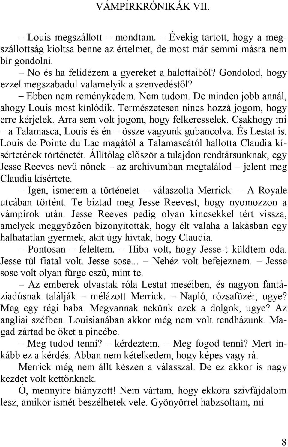 Arra sem volt jogom, hogy felkeresselek. Csakhogy mi a Talamasca, Louis és én össze vagyunk gubancolva. És Lestat is.