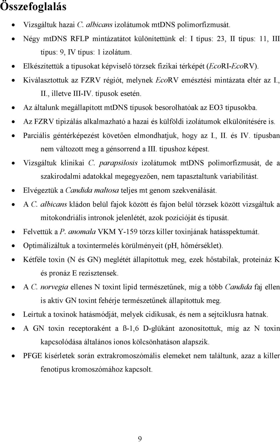 Az általunk megállapított mtdns típusok besorolhatóak az EO3 típusokba. Az FZRV tipizálás alkalmazható a hazai és külföldi izolátumok elkülönítésére is.