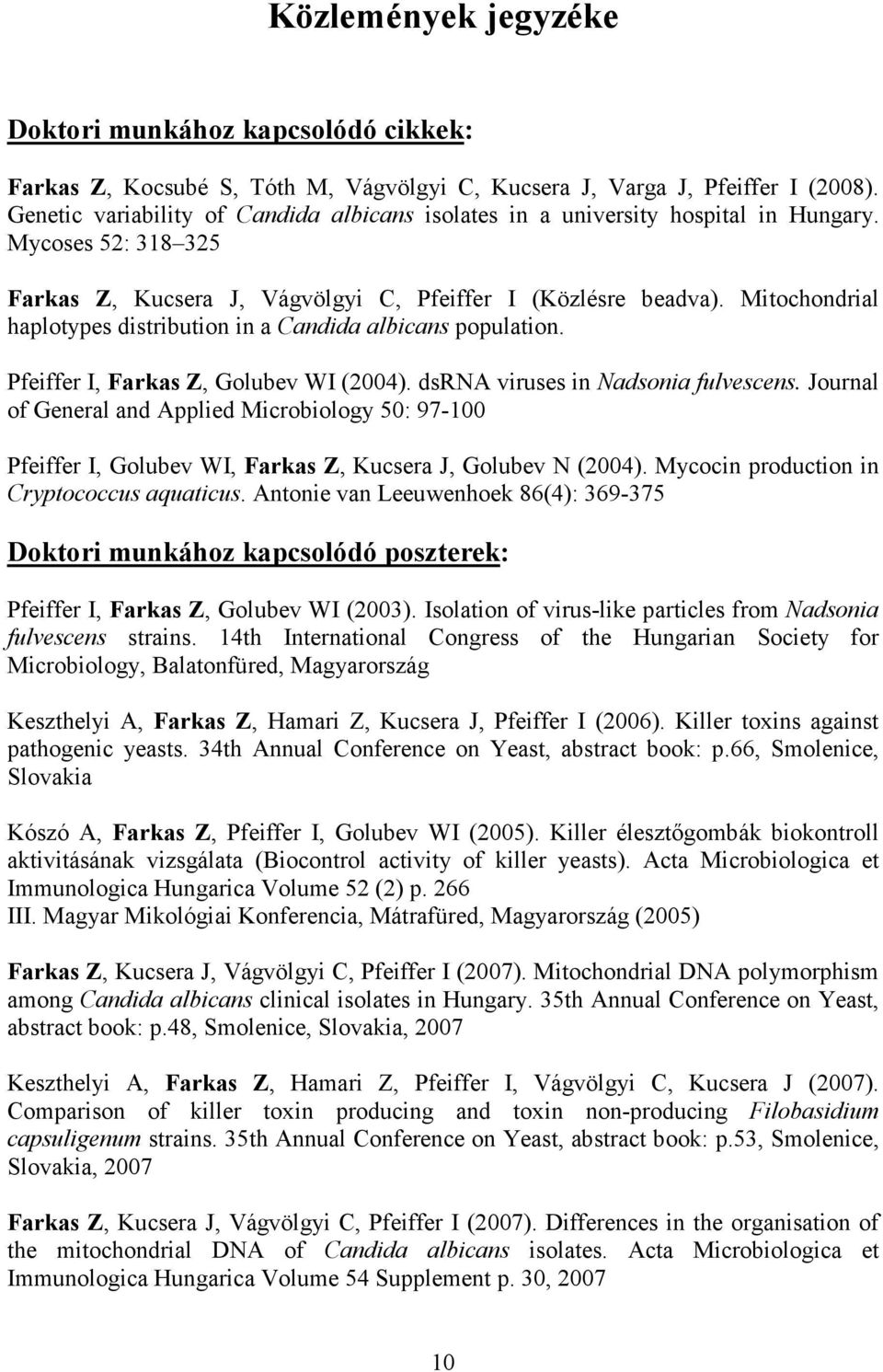 Mitochondrial haplotypes distribution in a Candida albicans population. Pfeiffer I, Farkas Z, Golubev WI (2004). dsrna viruses in Nadsonia fulvescens.