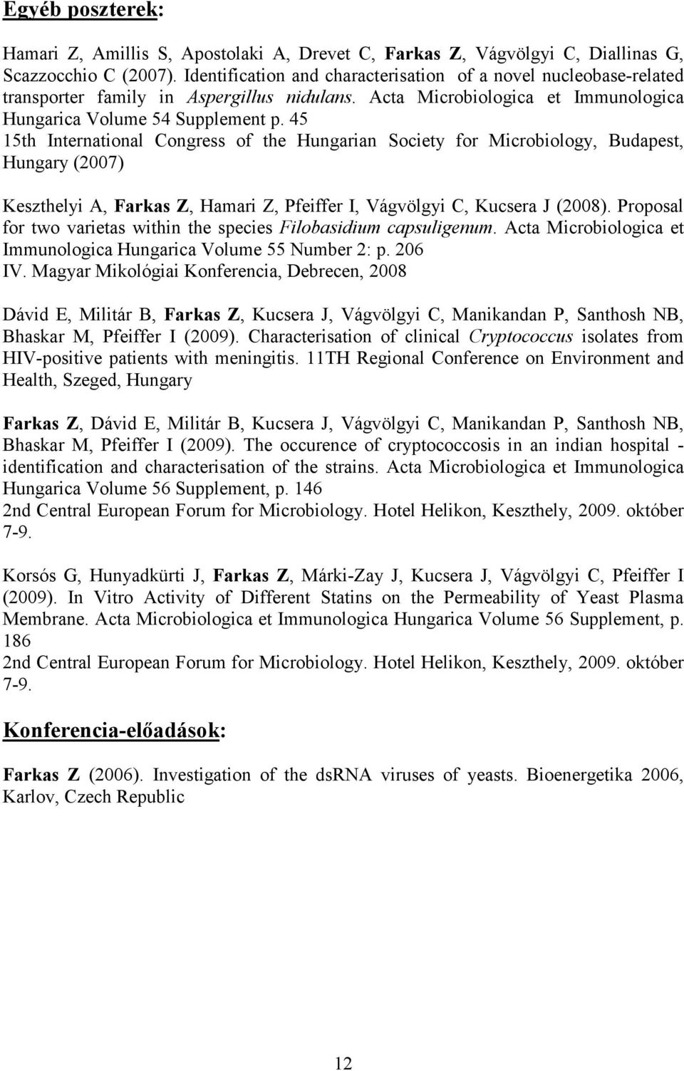 45 15th International Congress of the Hungarian Society for Microbiology, Budapest, Hungary (2007) Keszthelyi A, Farkas Z, Hamari Z, Pfeiffer I, Vágvölgyi C, Kucsera J (2008).