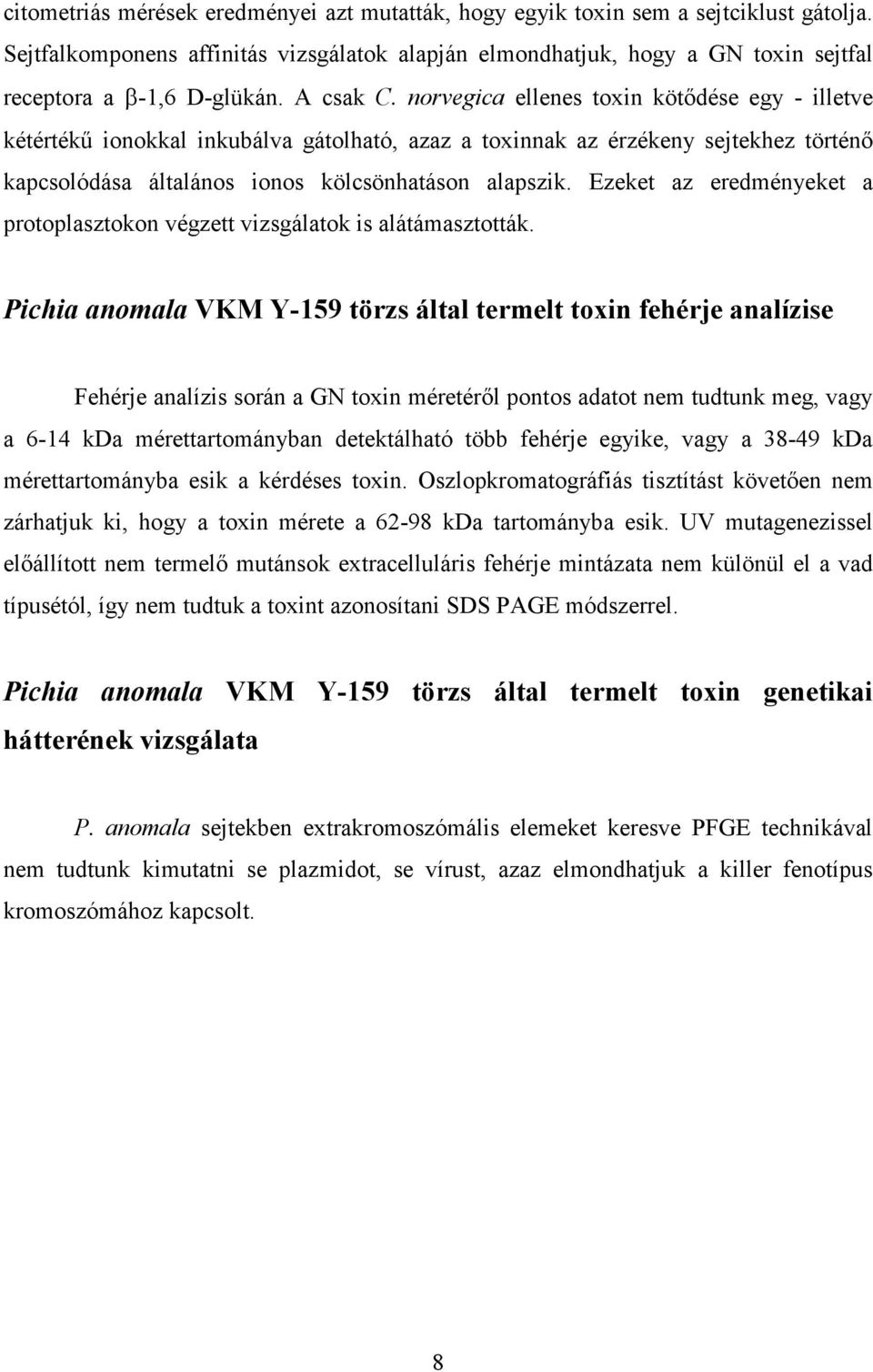 norvegica ellenes toxin kötődése egy - illetve kétértékű ionokkal inkubálva gátolható, azaz a toxinnak az érzékeny sejtekhez történő kapcsolódása általános ionos kölcsönhatáson alapszik.