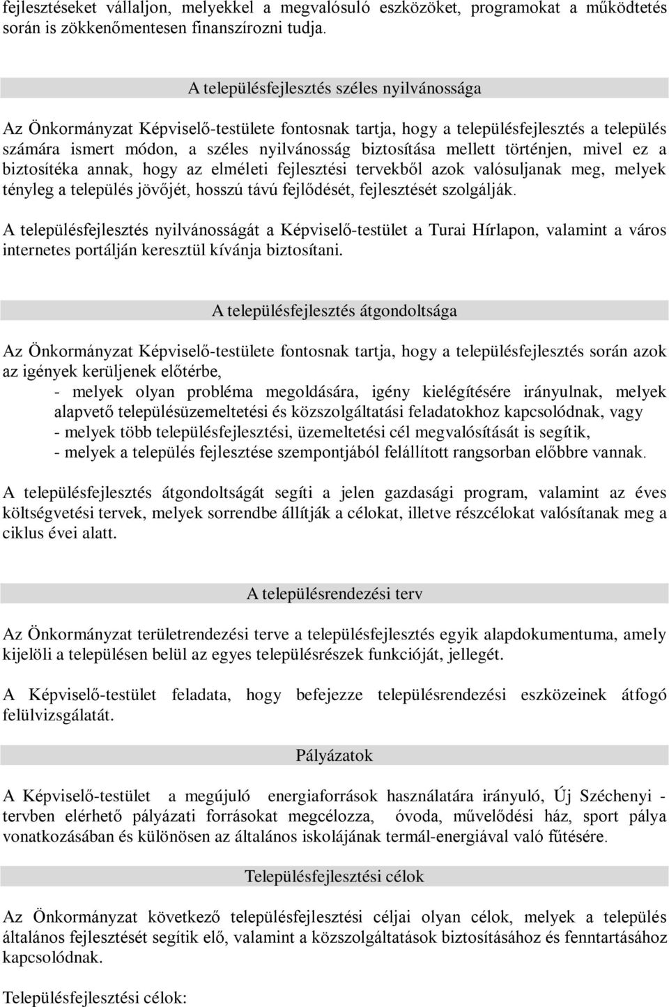 történjen, mivel ez a biztosítéka annak, hogy az elméleti fejlesztési tervekből azok valósuljanak meg, melyek tényleg a település jövőjét, hosszú távú fejlődését, fejlesztését szolgálják.