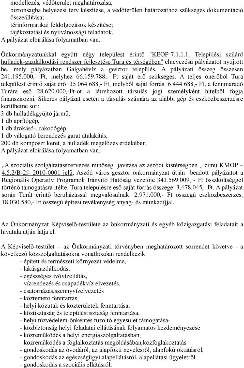 1.1. Települési szilárd hulladék-gazdálkodási rendszer fejlesztése Tura és térségében" elnevezésű pályázatot nyújtott be, mely pályázatban Galgahévíz a gesztor település.