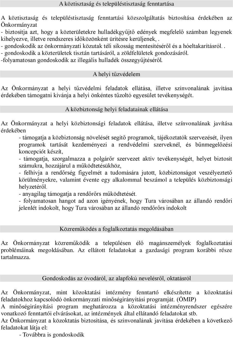 - gondoskodik az önkormányzati közutak téli síkosság mentesítéséről és a hóeltakarításról.. - gondoskodik a közterületek tisztán tartásáról, a zöldfelületek gondozásáról.