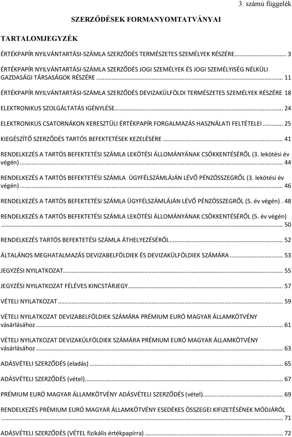 .. 11 ÉRTÉKPAPÍR NYILVÁNTARTÁSI-SZÁMLA SZERZŐDÉS DEVIZAKÜLFÖLDI TERMÉSZETES SZEMÉLYEK RÉSZÉRE 18 ELEKTRONIKUS SZOLGÁLTATÁS IGÉNYLÉSE.