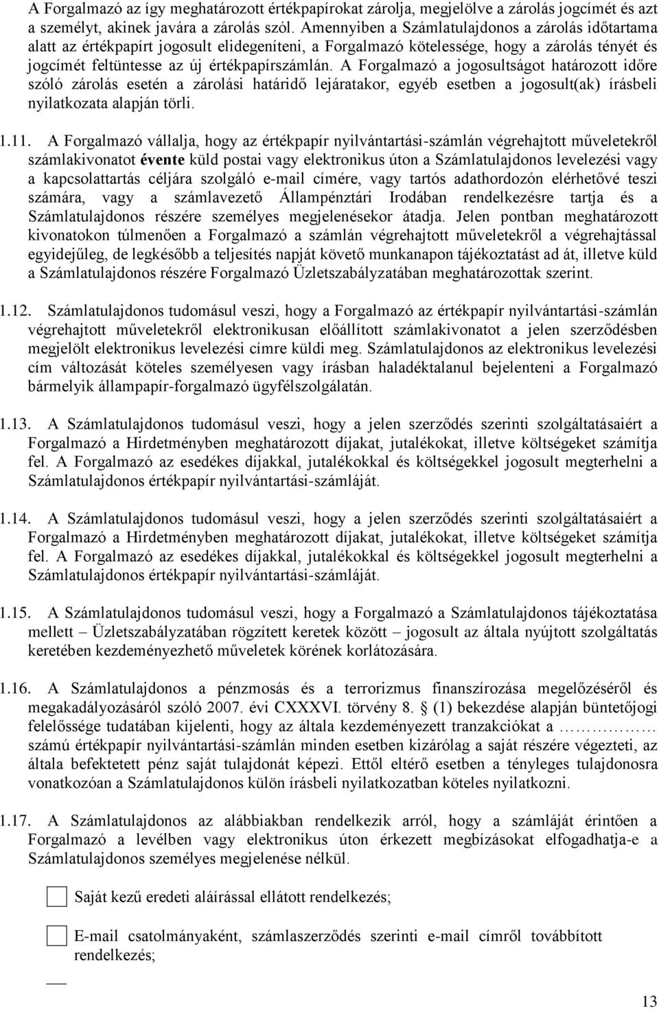 A Forgalmazó a jogosultságot határozott időre szóló zárolás esetén a zárolási határidő lejáratakor, egyéb esetben a jogosult(ak) írásbeli nyilatkozata alapján törli. 1.11.