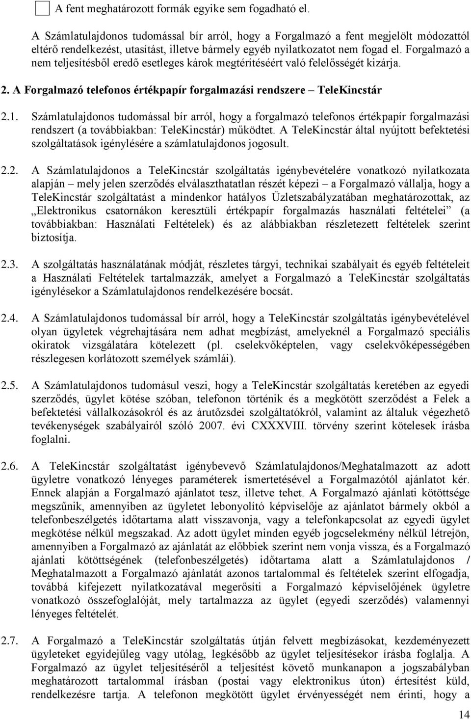 Forgalmazó a nem teljesítésből eredő esetleges károk megtérítéséért való felelősségét kizárja. 2. A Forgalmazó telefonos értékpapír forgalmazási rendszere TeleKincstár 2.1.