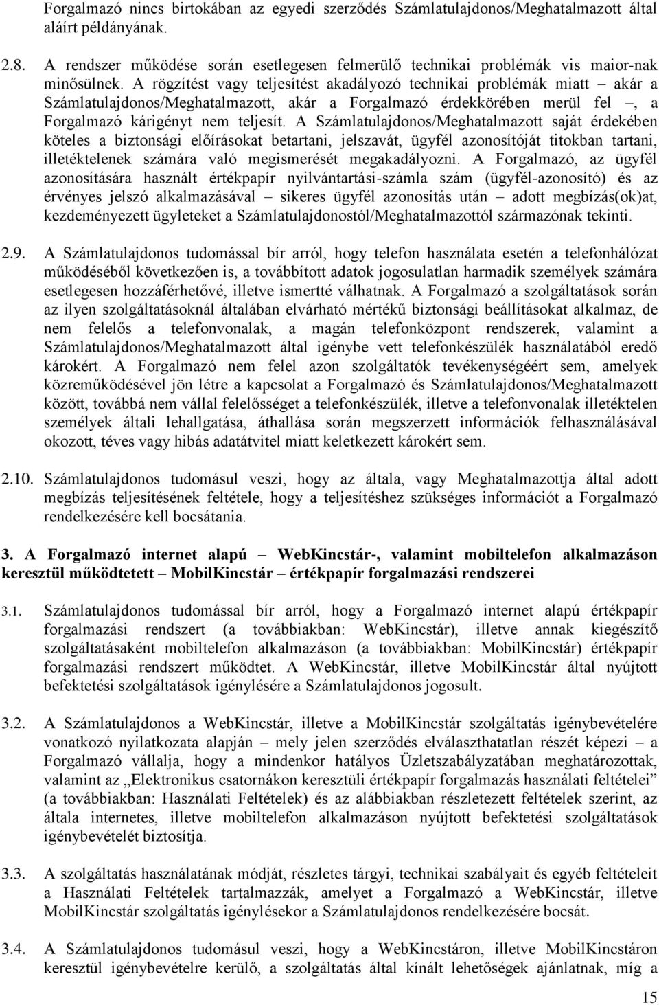 A rögzítést vagy teljesítést akadályozó technikai problémák miatt akár a Számlatulajdonos/Meghatalmazott, akár a Forgalmazó érdekkörében merül fel, a Forgalmazó kárigényt nem teljesít.