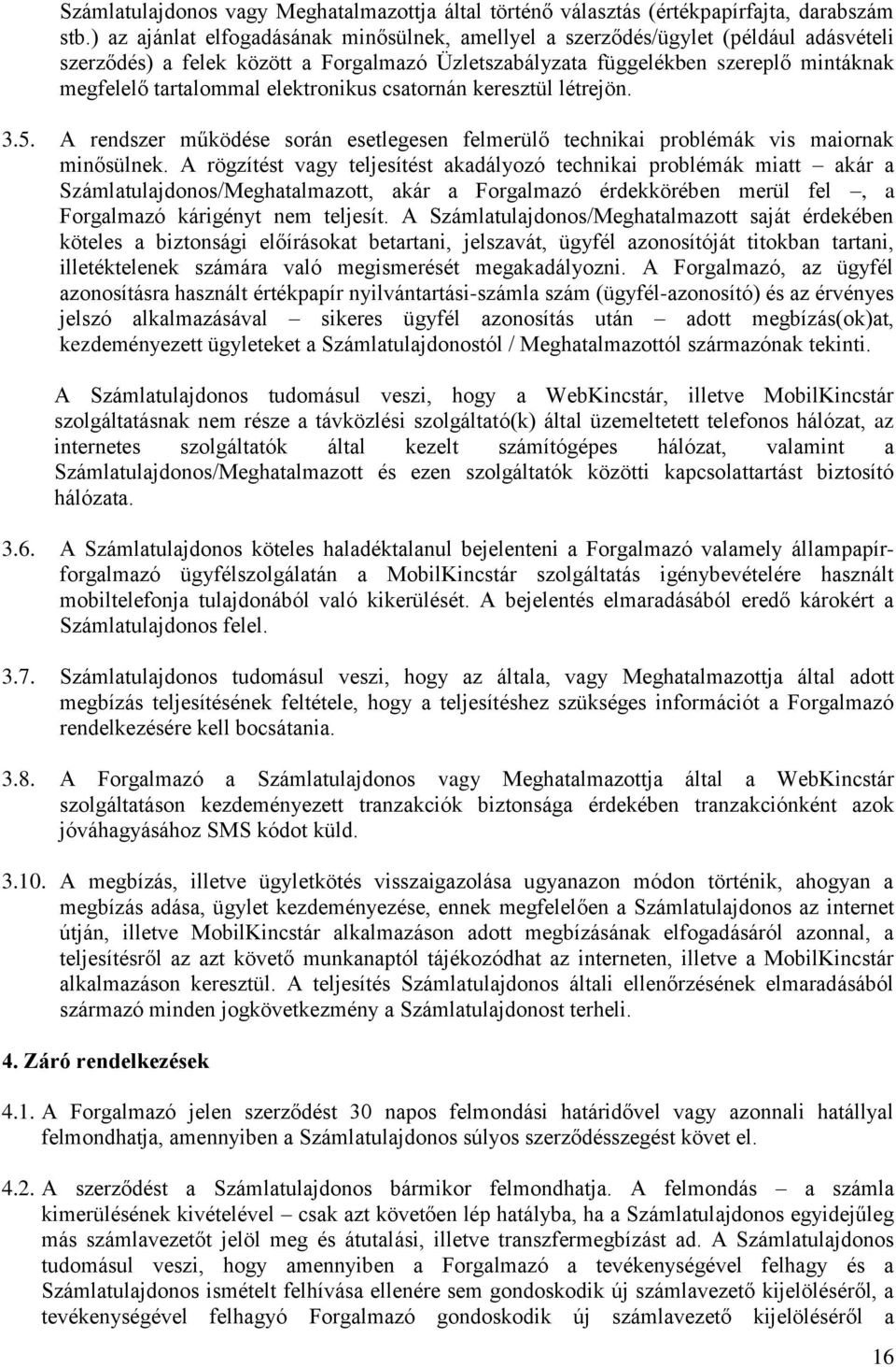 elektronikus csatornán keresztül létrejön. 3.5. A rendszer működése során esetlegesen felmerülő technikai problémák vis maiornak minősülnek.