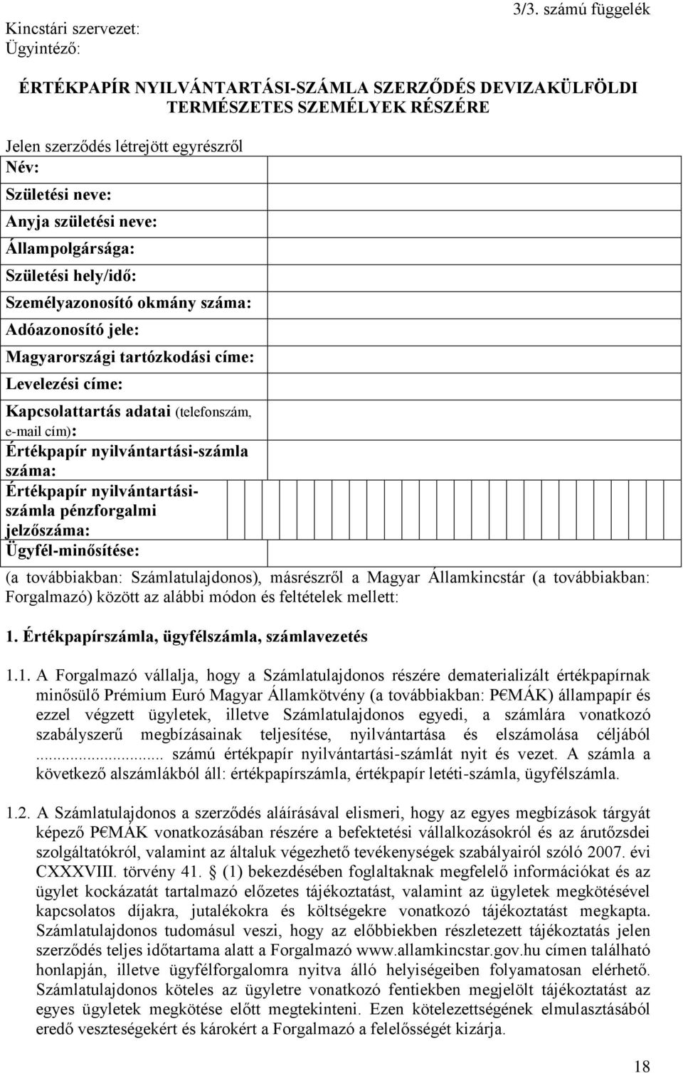 Születési hely/idő: Személyazonosító okmány száma: Adóazonosító jele: Magyarországi tartózkodási címe: Levelezési címe: Kapcsolattartás adatai (telefonszám, e-mail cím): Értékpapír