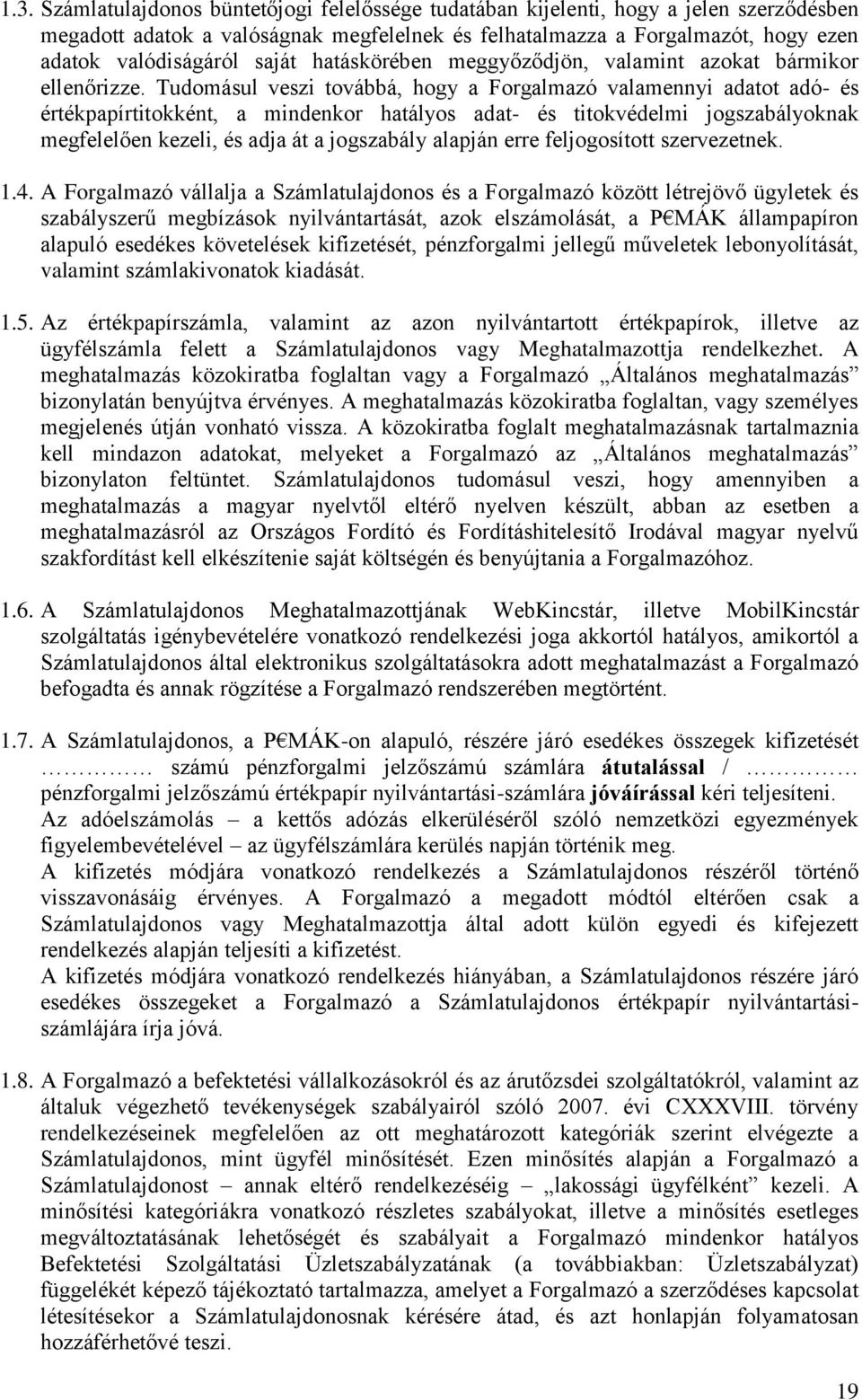 Tudomásul veszi továbbá, hogy a Forgalmazó valamennyi adatot adó- és értékpapírtitokként, a mindenkor hatályos adat- és titokvédelmi jogszabályoknak megfelelően kezeli, és adja át a jogszabály