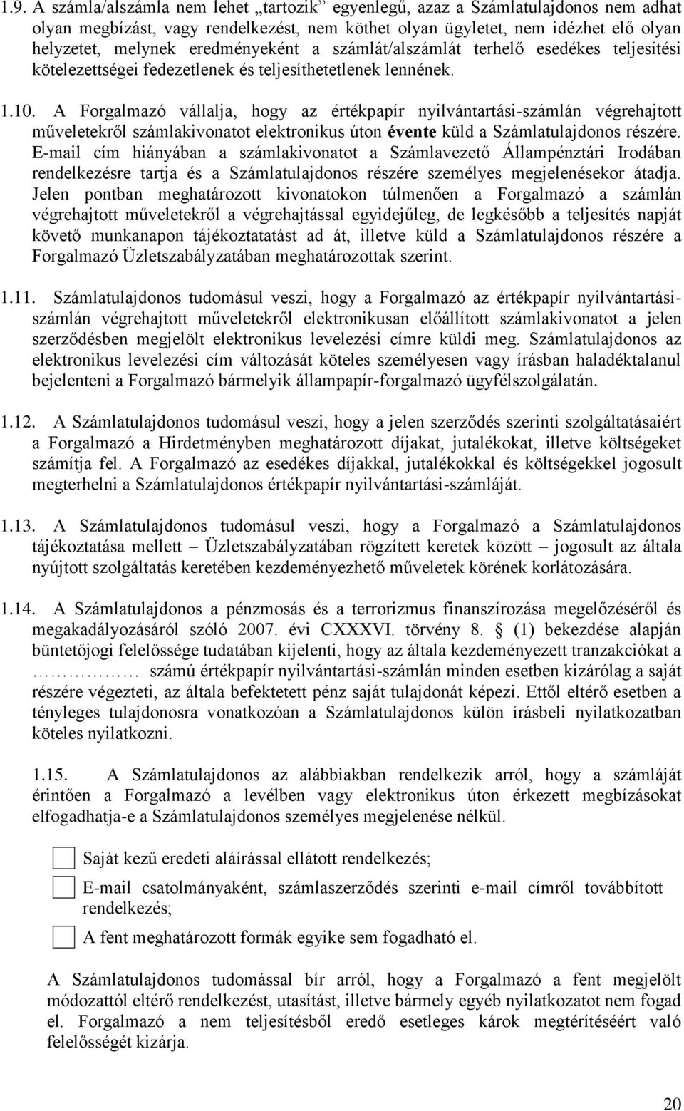 A Forgalmazó vállalja, hogy az értékpapír nyilvántartási-számlán végrehajtott műveletekről számlakivonatot elektronikus úton évente küld a Számlatulajdonos részére.