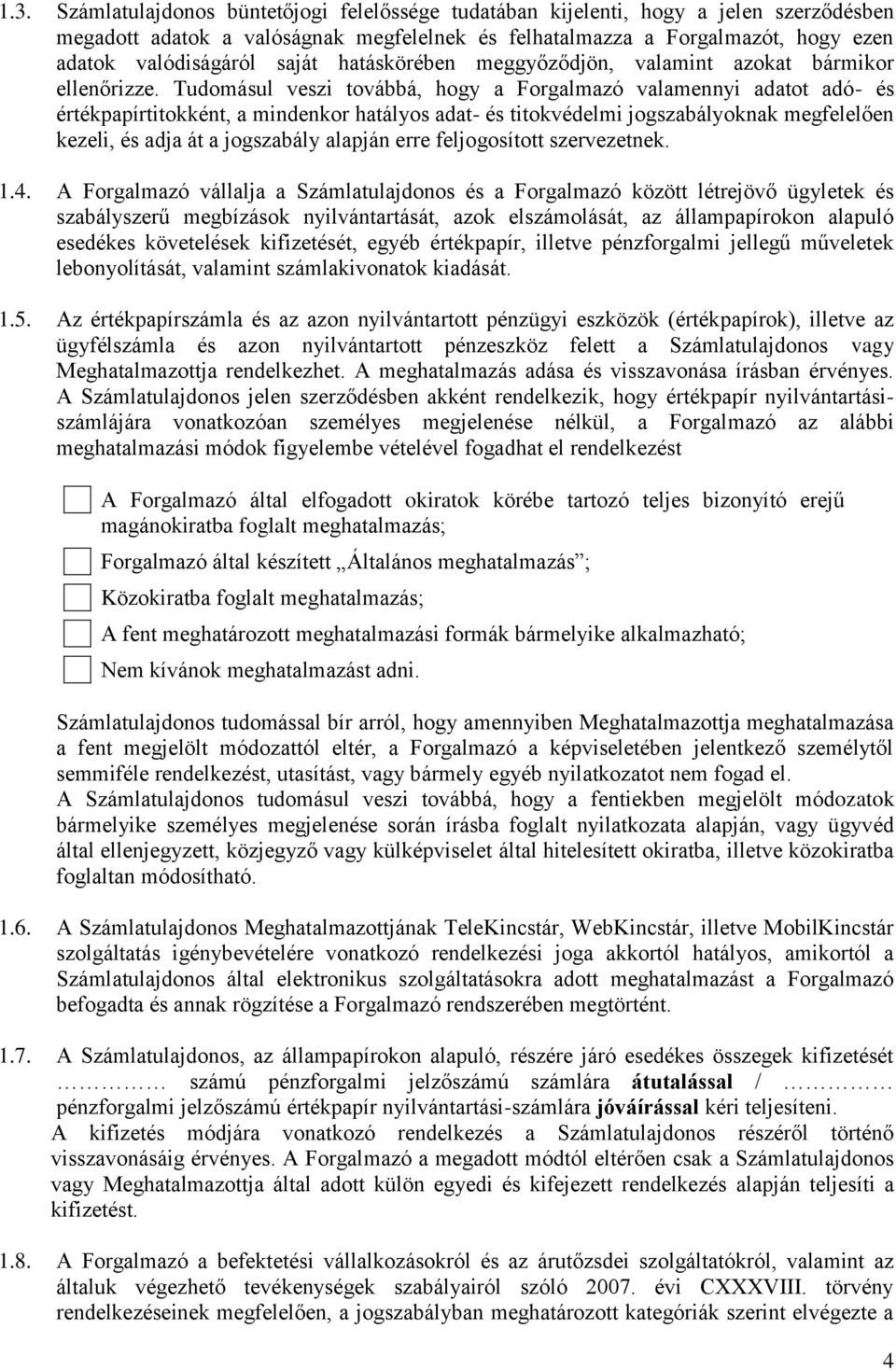 Tudomásul veszi továbbá, hogy a Forgalmazó valamennyi adatot adó- és értékpapírtitokként, a mindenkor hatályos adat- és titokvédelmi jogszabályoknak megfelelően kezeli, és adja át a jogszabály