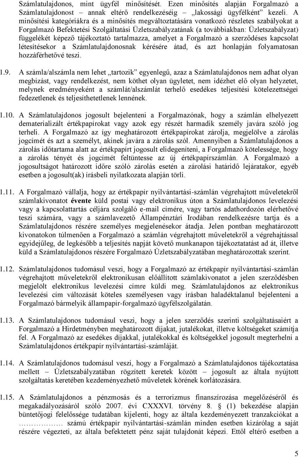 képező tájékoztató tartalmazza, amelyet a Forgalmazó a szerződéses kapcsolat létesítésekor a Számlatulajdonosnak kérésére átad, és azt honlapján folyamatosan hozzáférhetővé teszi. 1.9.