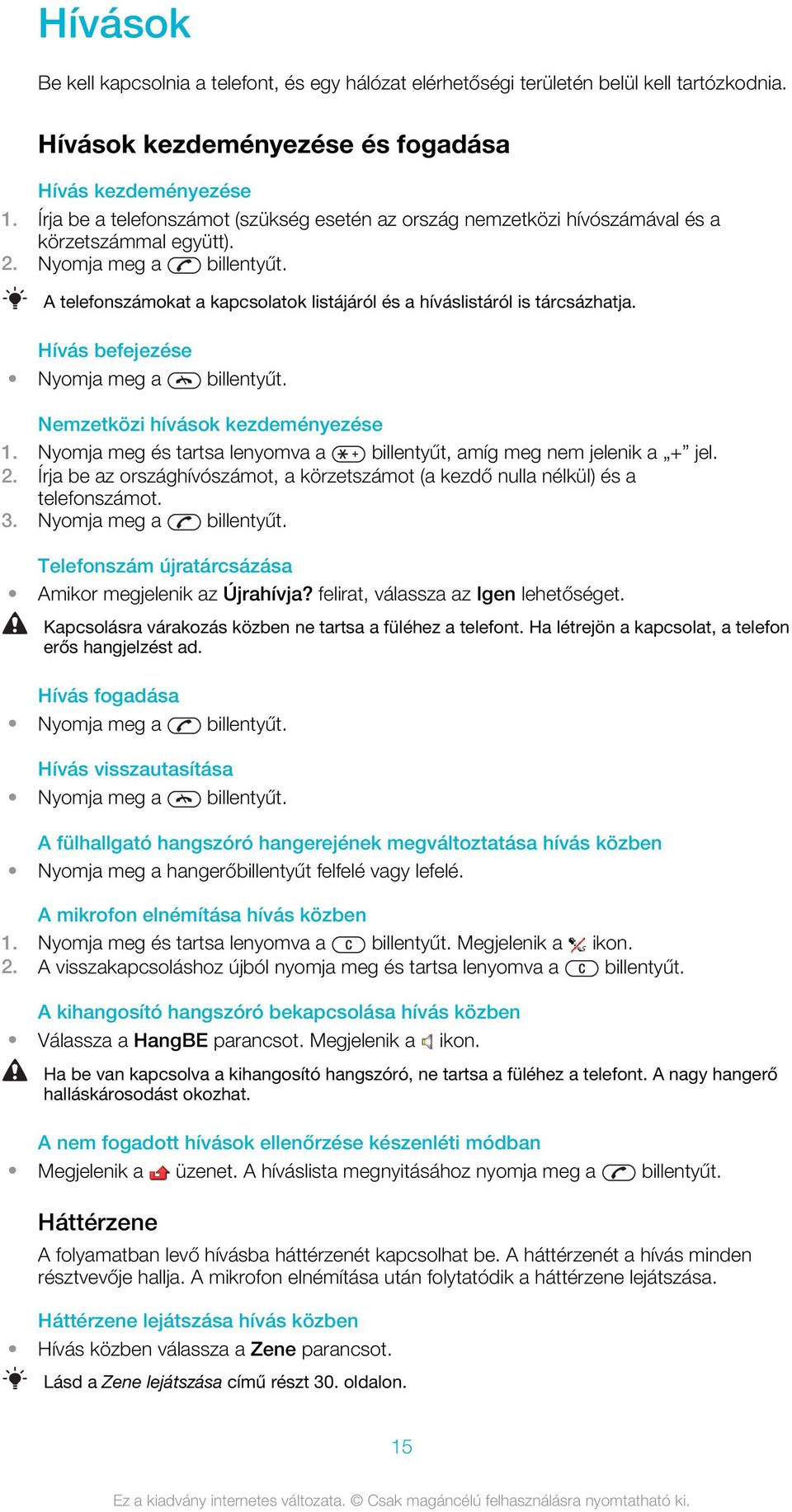 A telefonszámokat a kapcsolatok listájáról és a híváslistáról is tárcsázhatja. Hívás befejezése Nyomja meg a billentyűt. Nemzetközi hívások kezdeményezése 1.